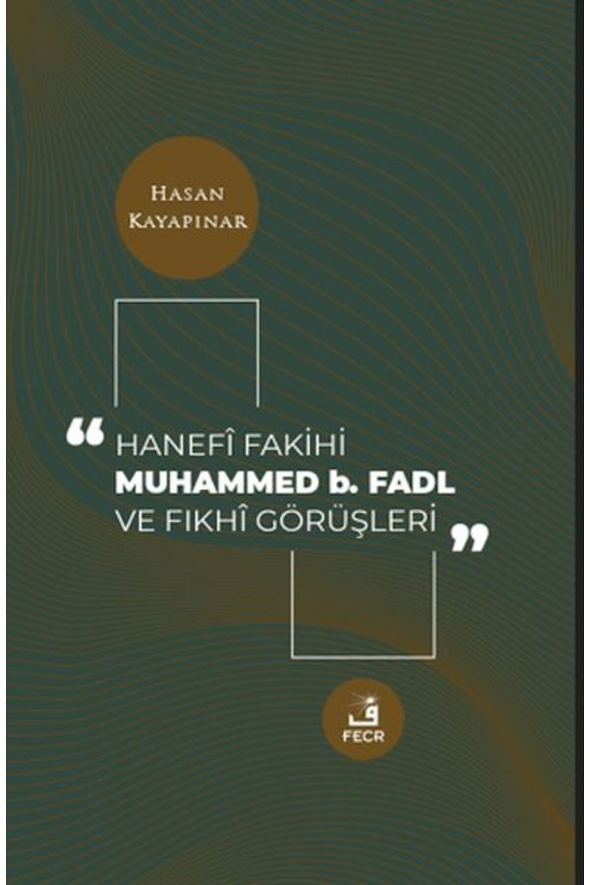 Fecr Yayınları Hanefi Fakihi Muhammed b. Fadl ve Fıkhi Görüşleri