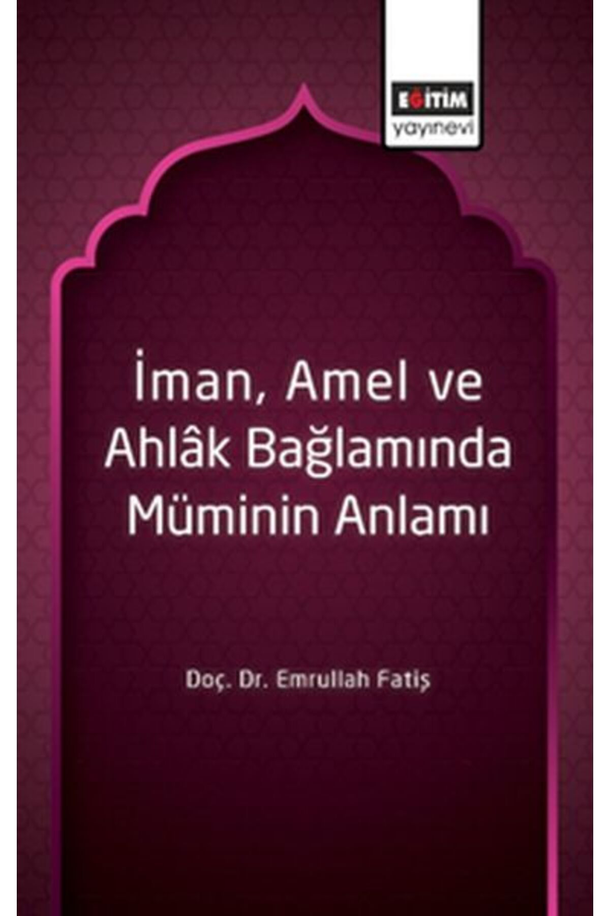 Eğitim Yayınevi İman, Amel ve Ahlâk Bağlamında Müminin Anlamı