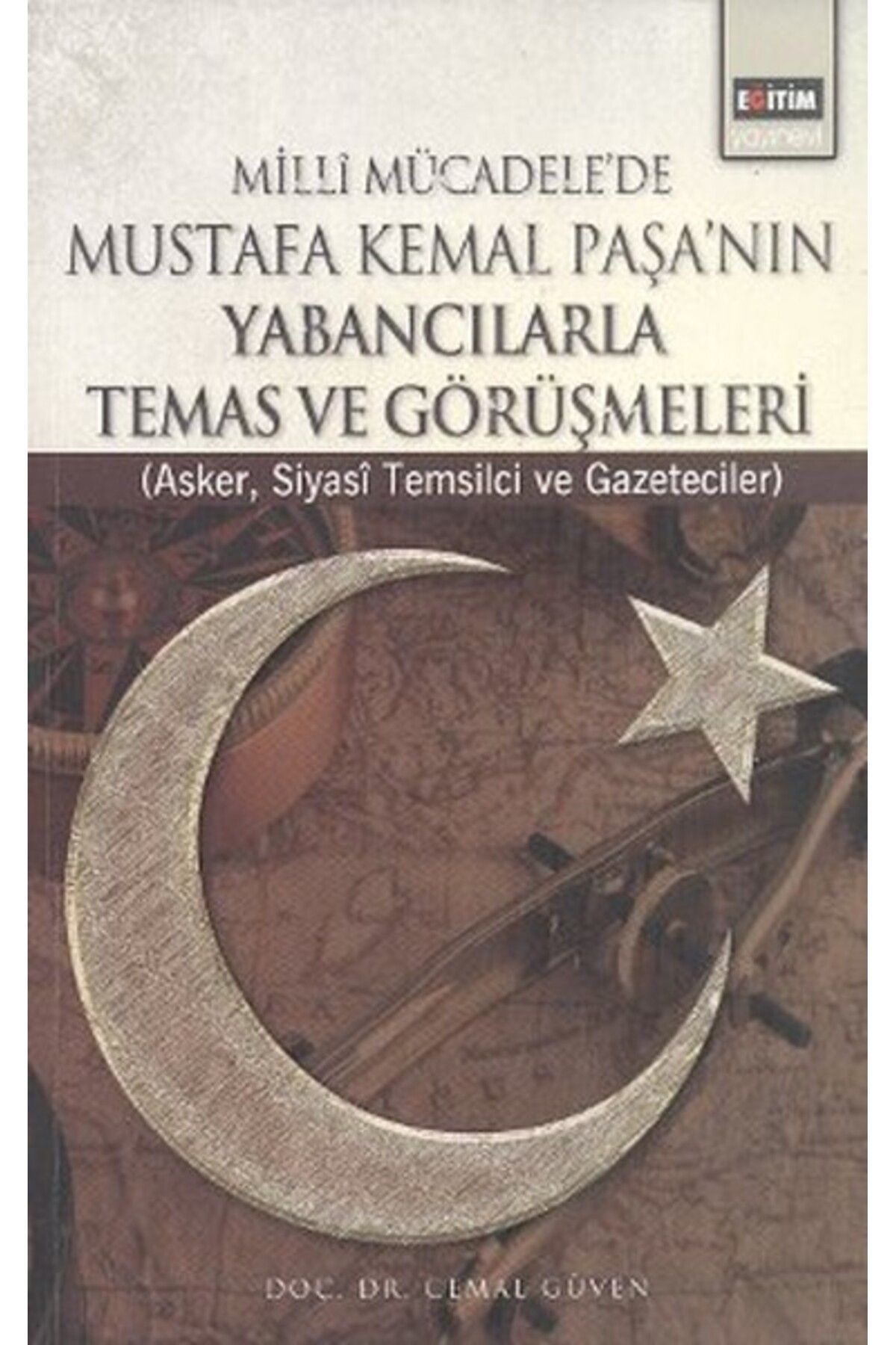 Eğitim Yayınevi Milli Mücadele'de Mustafa Kemal Paşa'nın Yabancılarla Temas ve Görüşmeleri Asker, Siyasi Temsil