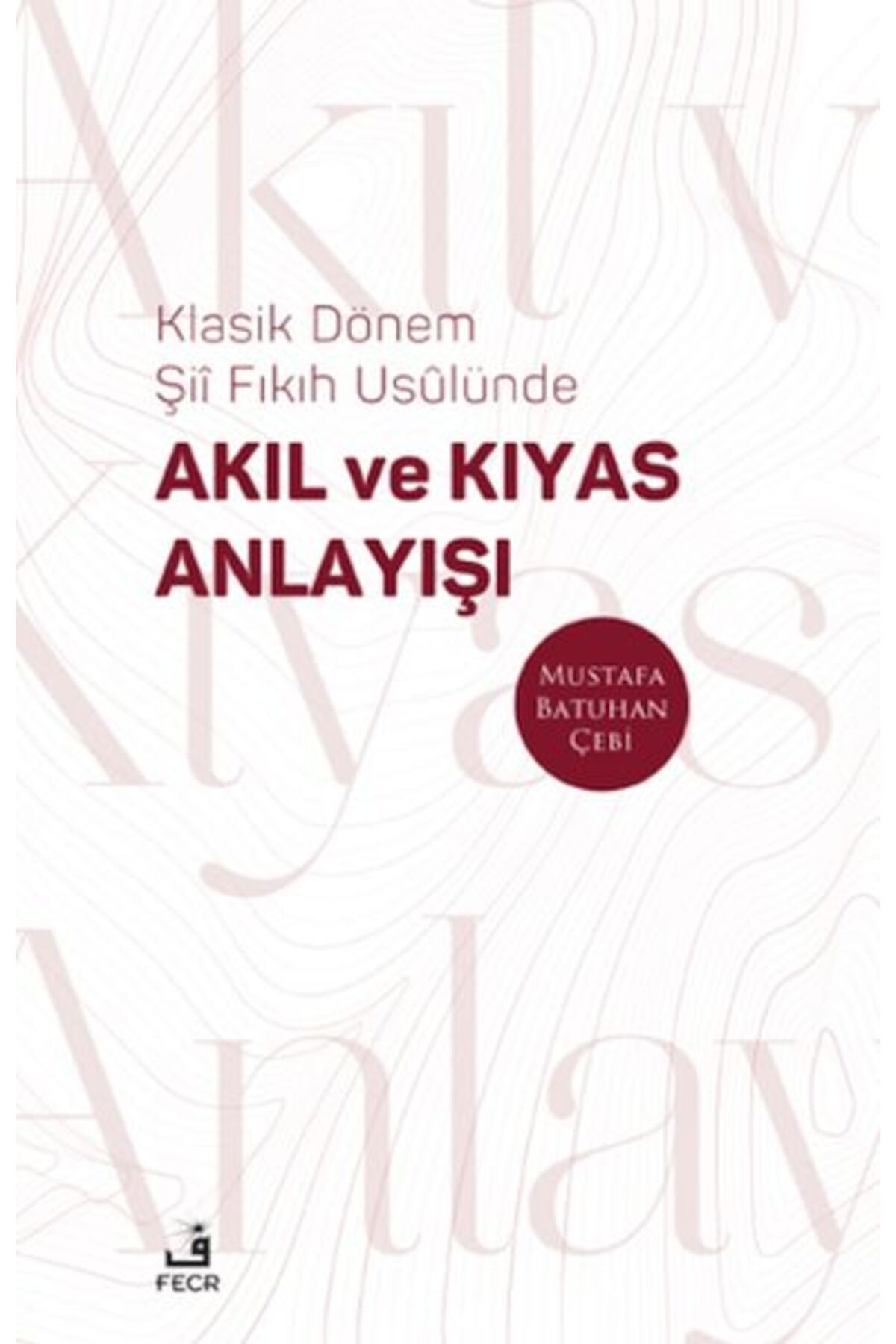 Fecr Yayınları Klasik Dönem Şıı Fıkıh Usulu¨nde Akıl ve Kıyas Anlayışı