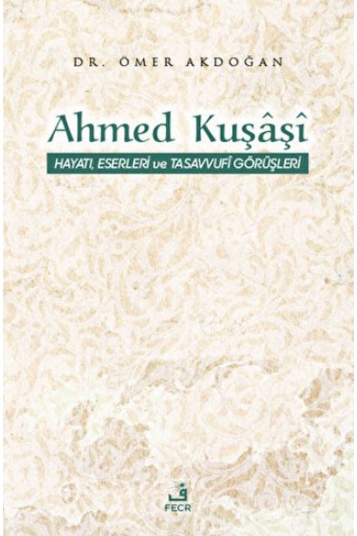 Fecr Yayınları Ahmed Kuşaşi Hayatı, Eserleri ve Tasavvufi Görüşleri