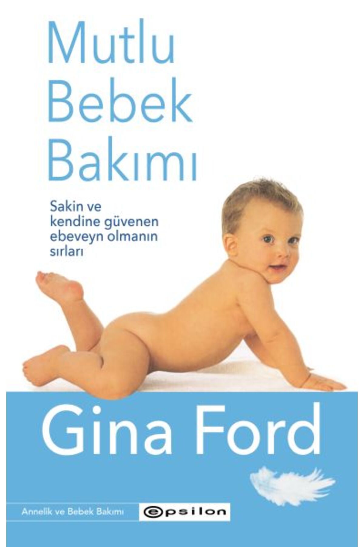 Epsilon Yayınevi Mutlu Bebek Bakımı - Sakin ve Kendine Güvenen Ebeveyn Olmanın Sırları