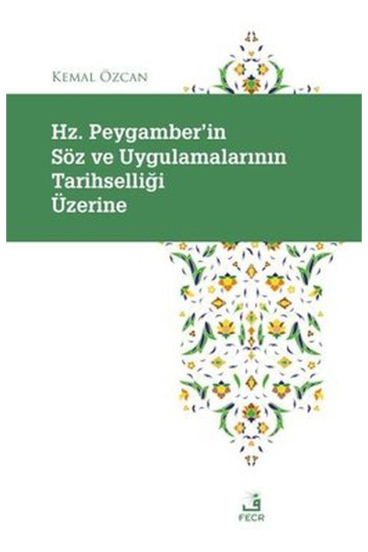 Fecr Yayınları Hz. Peygamber'in Soz ve Uygulamalarının Tarihselligi Uzerine