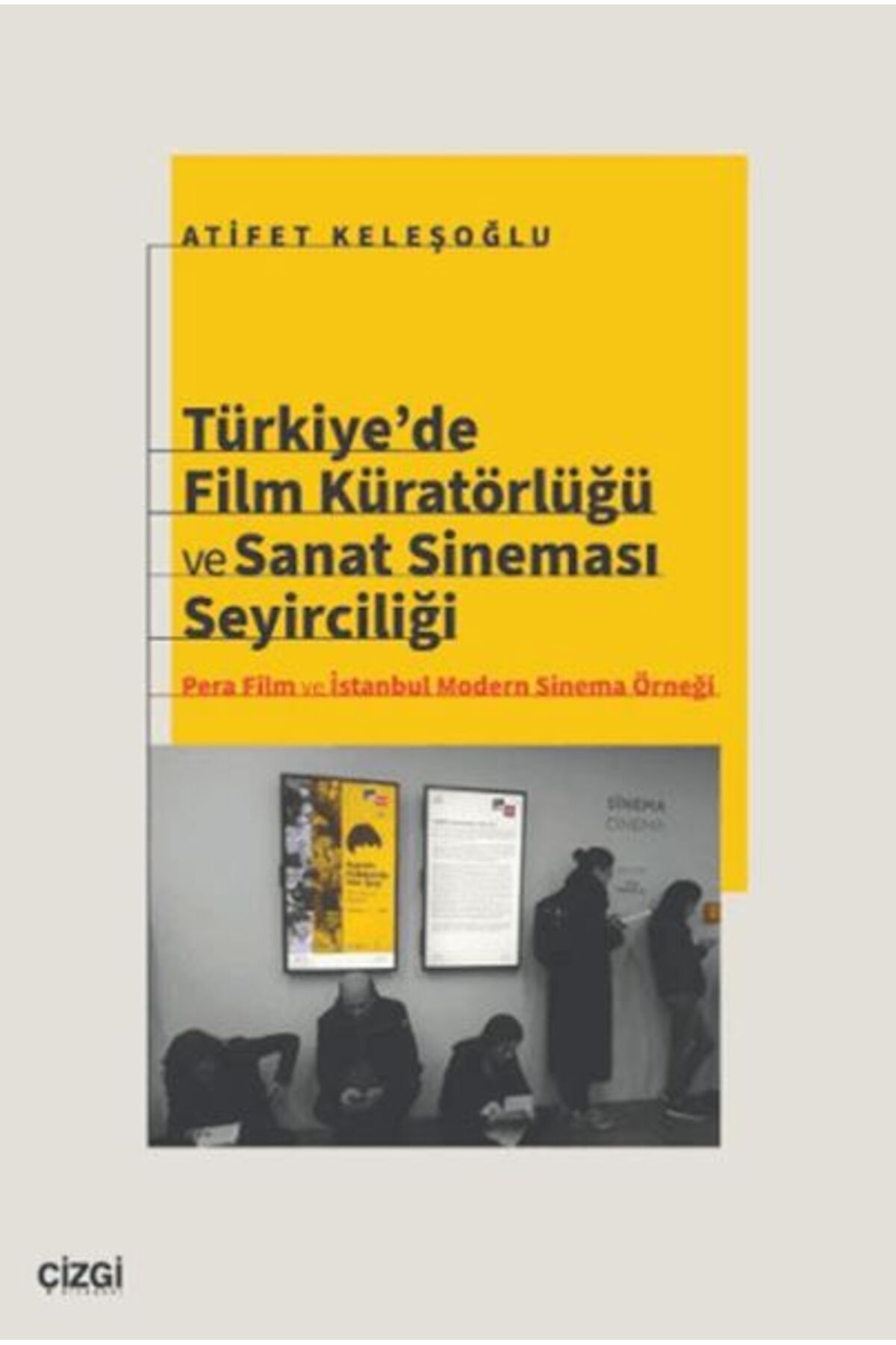 Çizgi Kitabevi Yayınları Türkiye’de Film Küratörlüğü ve Sanat Sineması Seyirciliği (Pera Film ve İstanbul Modern Sinema Örneğ