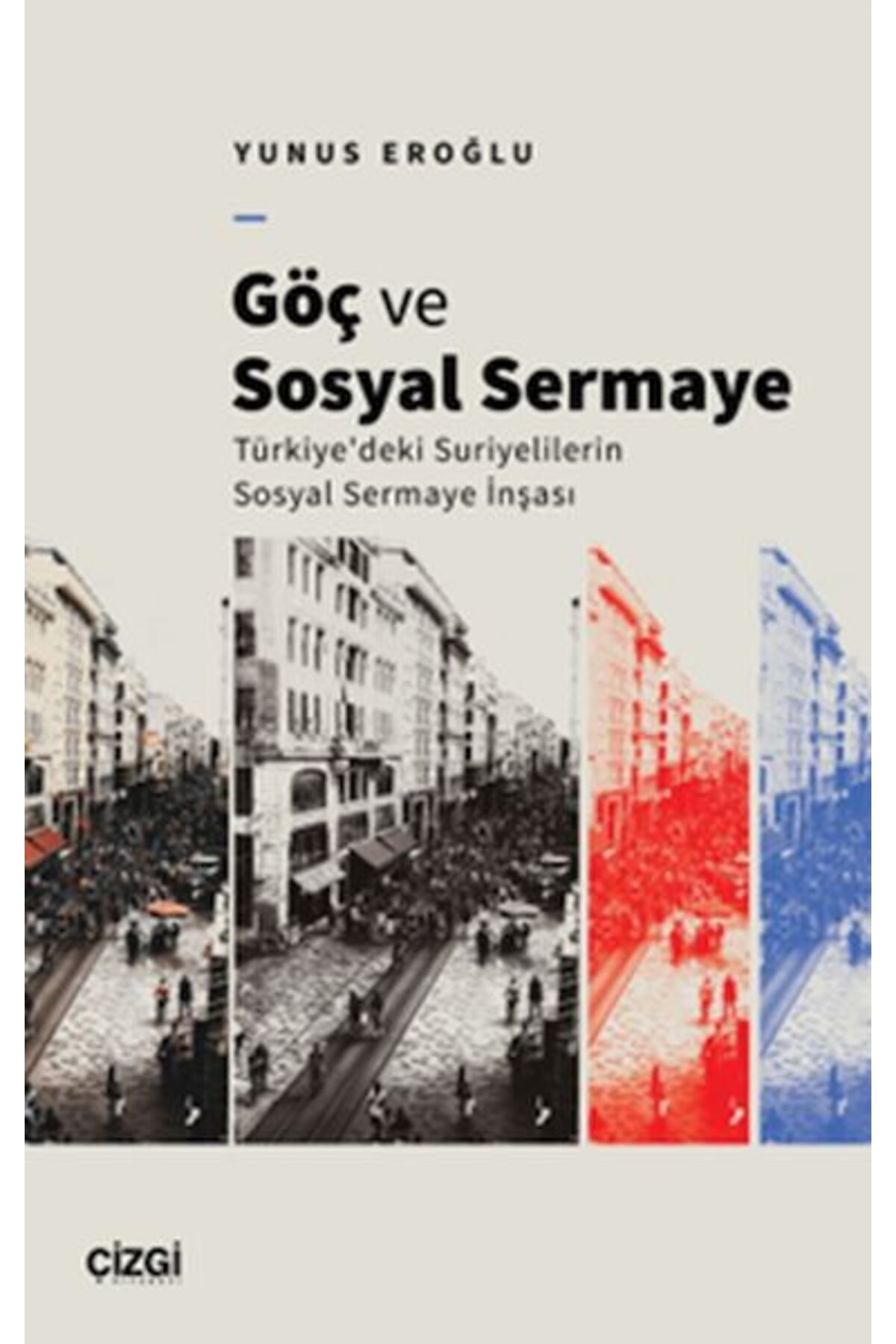 Çizgi Kitabevi Yayınları Göç Ve Sosyal Sermaye / Türkiye'deki Suriyelilerin Sosyal Sermaye İnşası