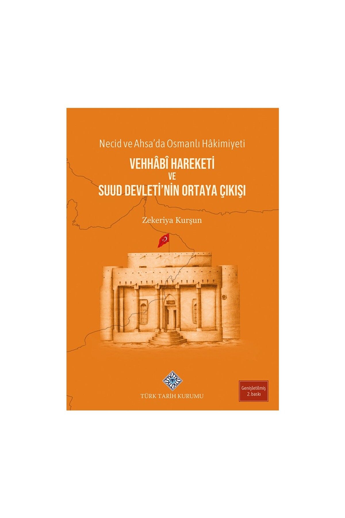Türk Tarih Kurumu Yayınları Necid - Ahsa'da Osmanlı HâkimiyeTİVehhâbî Hareketi ve Suud Devleti'nin Ortaya Çıkışı-Zekeriya KURŞUN