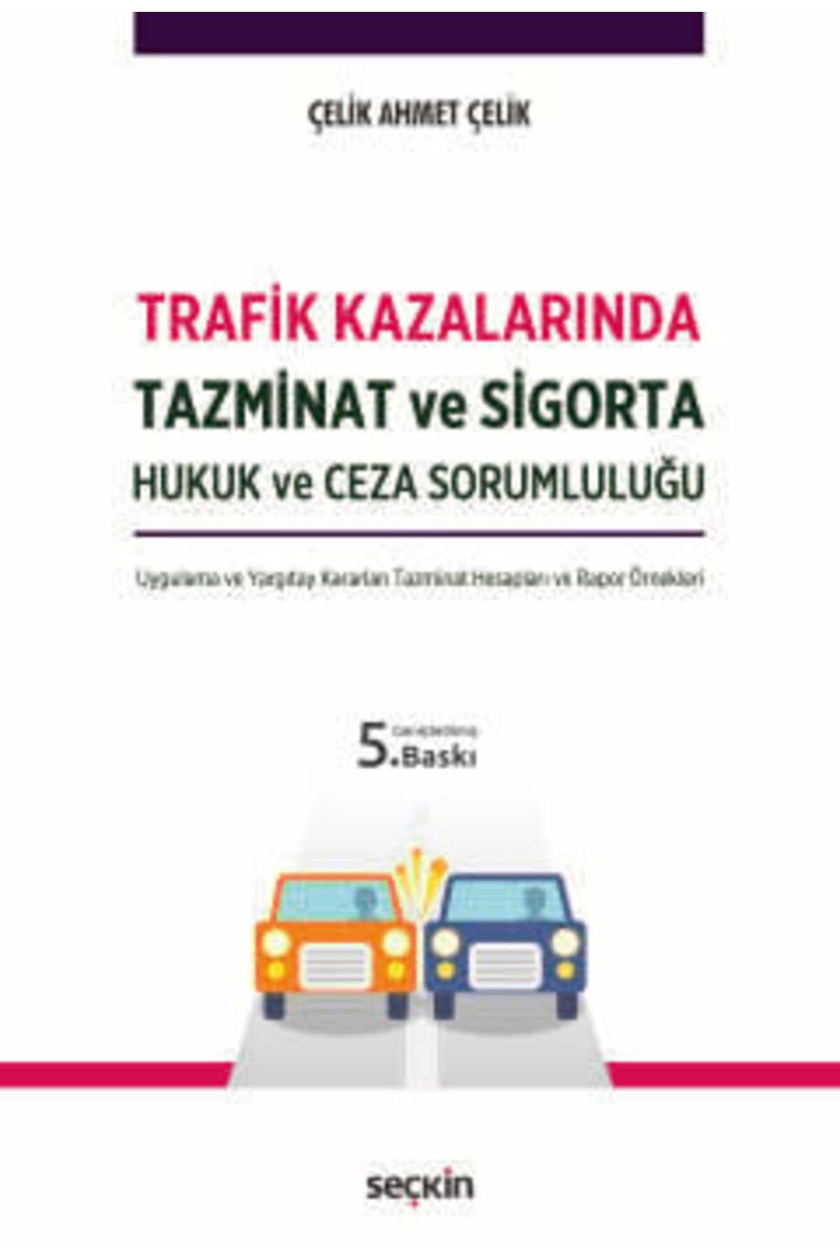 Seçkin Yayıncılık Trafik Kazalarında Tazminat ve Sigorta Hukuk ve Ceza Sorumluluğu Çelik Ahmet Çelik 5. Baskı Nisan 20