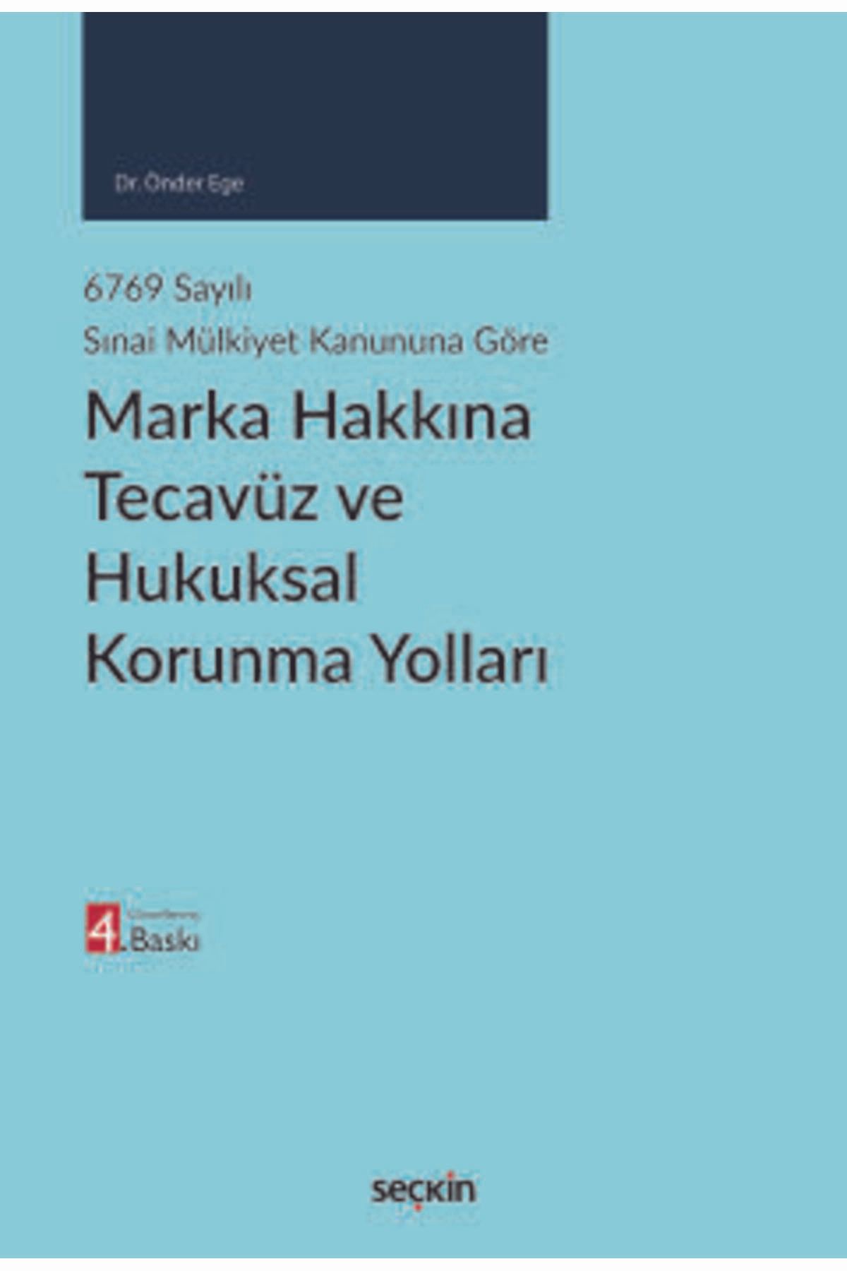 Seçkin Yayıncılık 6769 sayılı Sınai Mülkiyet Kanununa Göre Marka Hakkına Tecavüz ve Hukuksal Korunma Yolları Dr. Önder
