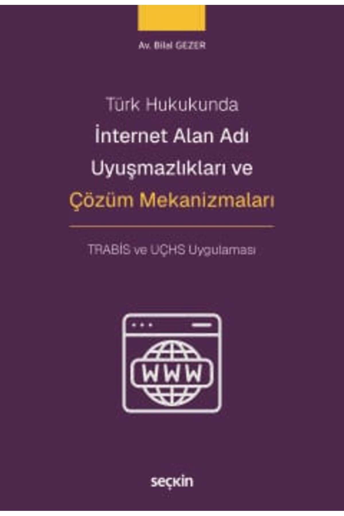Seçkin Yayıncılık Türk Hukukunda İnternet Alan Adı Uyuşmazlıkları ve Çözüm Mekanizmaları TRABİS ve UÇHS Uygulaması Bil