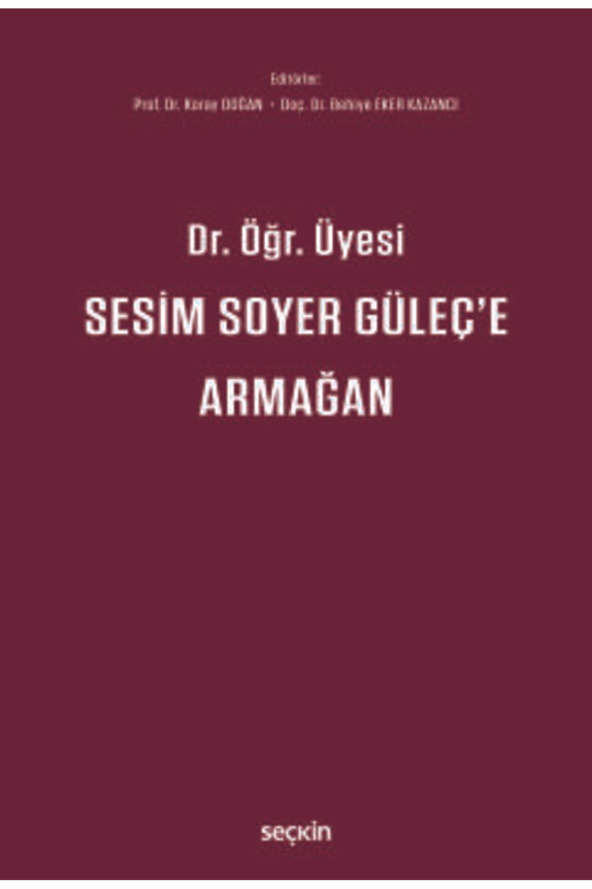 Seçkin Yayıncılık Dr. Öğr. Üyesi Sesim SOYER GÜLEÇ'e Armağan Prof. Dr. Koray Doğan,Doç. Dr. Behiye Eker Kazancı 1. Bas