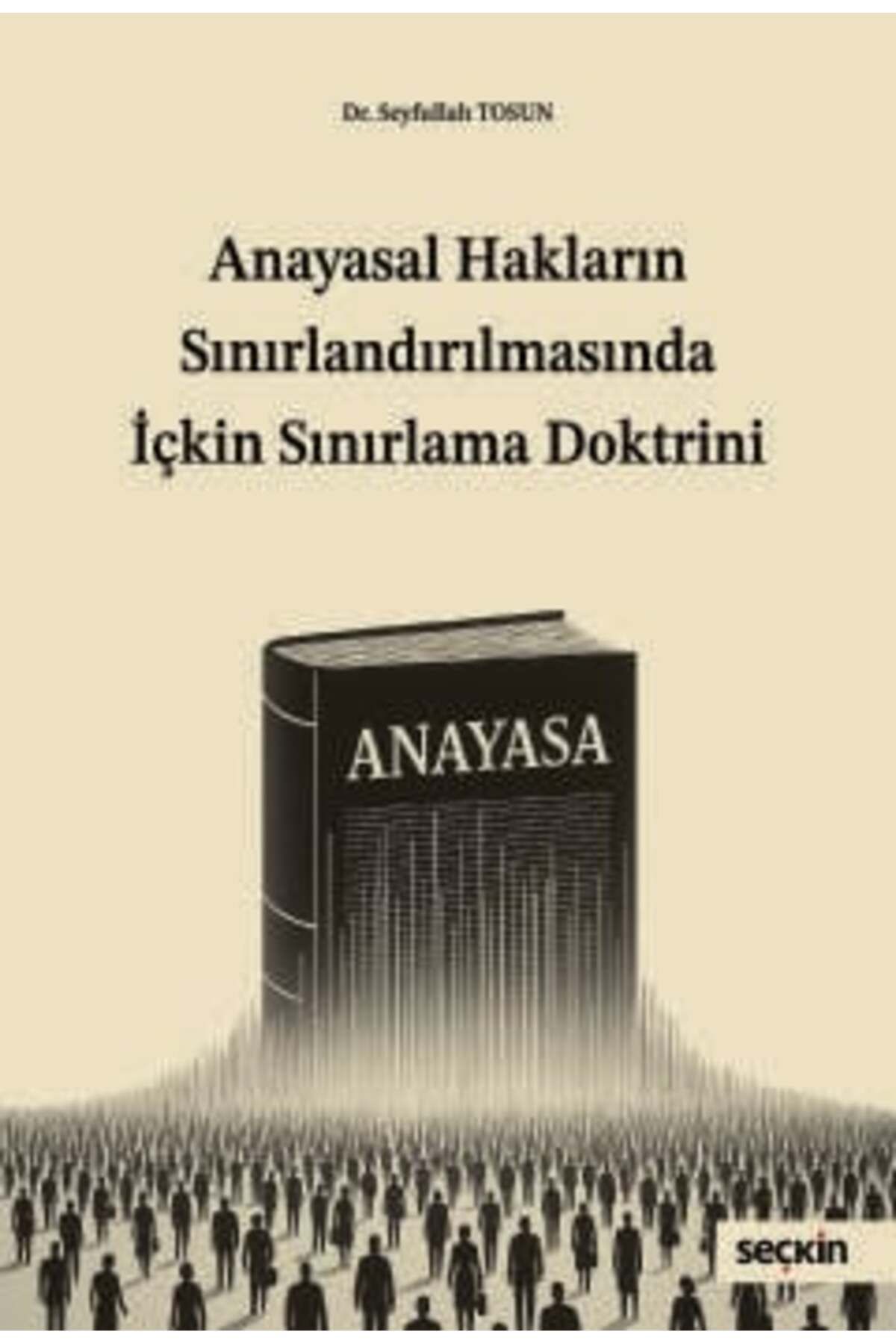 Seçkin Yayıncılık Anayasal Hakların Sınırlandırılmasında İçkin Sınırlama Doktrini Dr. Seyfullah Tosun 1. Baskı, Mayıs