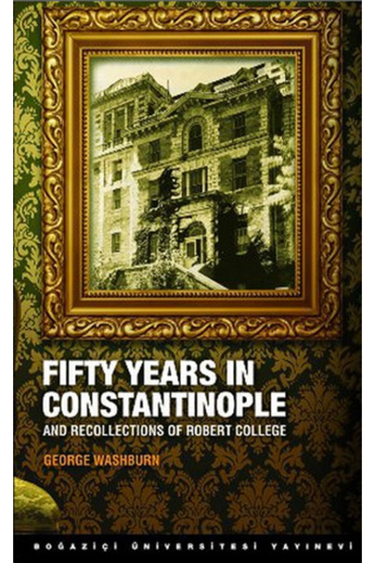 Boğaziçi Üniversitesi Yayınevi Fifty Years in Constantinople