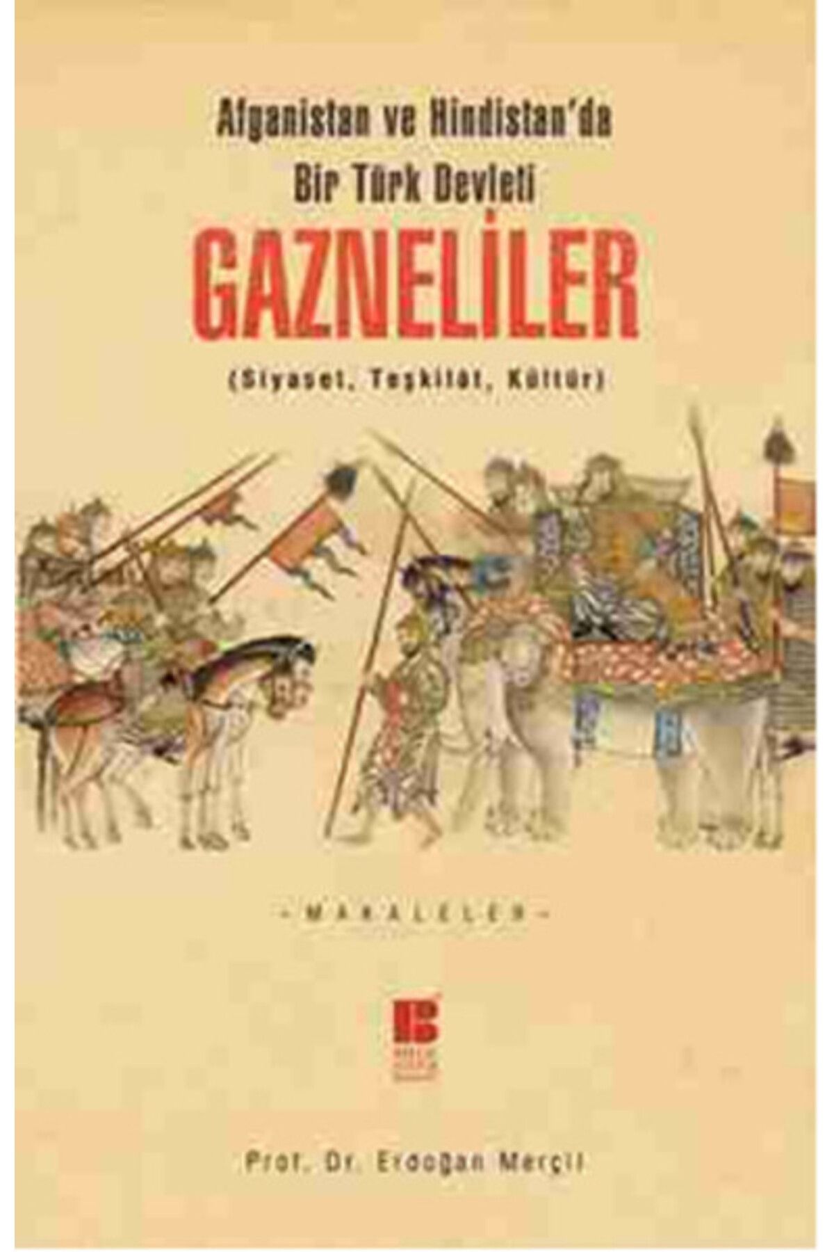 Bilge Kültür Sanat Afganistan ve Hindistan'da Bir Türk Devleti Gazneliler (Siyaset, Teşkilat, Kültür)