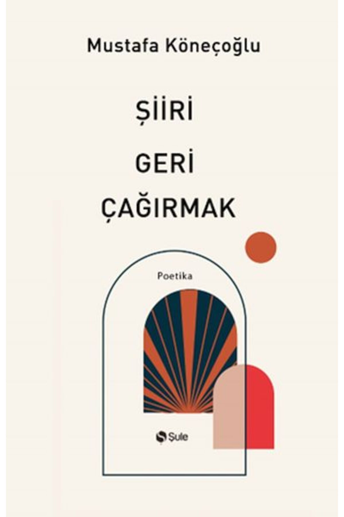 Şule Yayınları Şiiri Geri Çağırmak Mustafa Köneçoğlu
