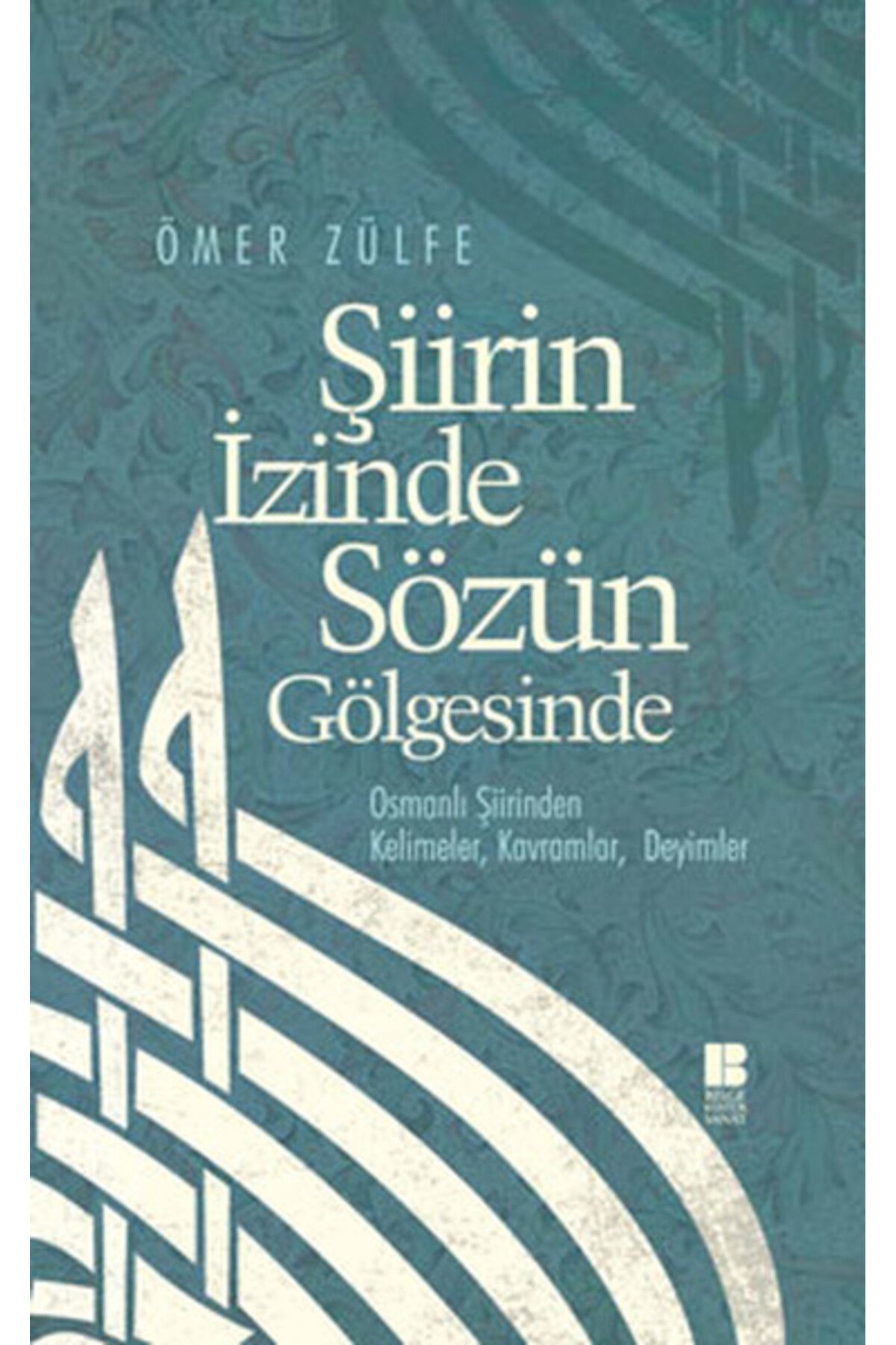 Bilge Kültür Sanat Şiirin İzinde Sözün Gölgesinde Osmanlı Şiirinden Kelimeler, Kavramlar, Deyimler