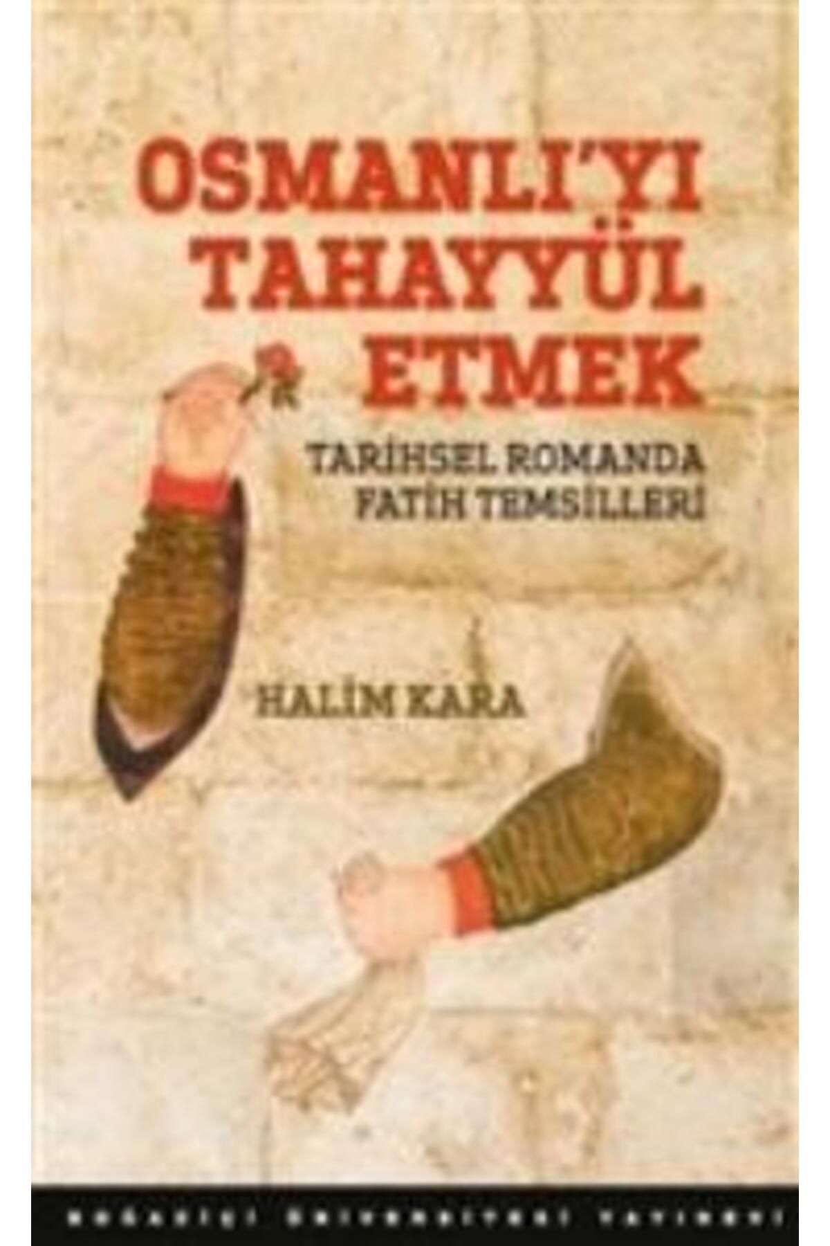 Boğaziçi Üniversitesi Yayınevi Osmanlı’Yı Tahayyül Etmek Tarihsel Romanda Fatih Temsilleri