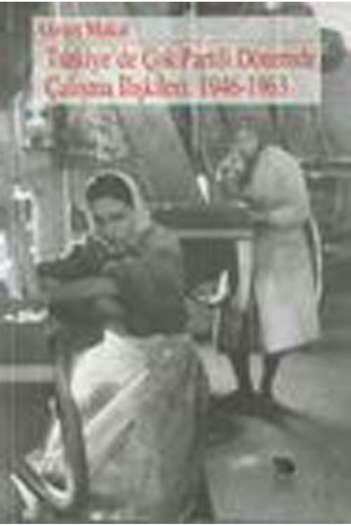 İmge Kitabevi Yayınları Türkiye’de Çok Partili Dönemde Çalışma İlişkileri: 1946-1963