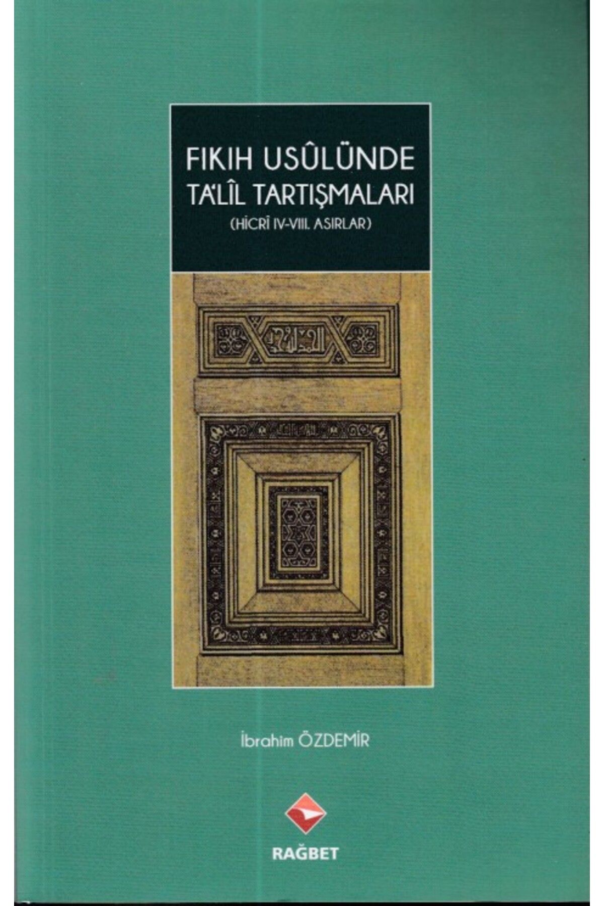 Rağbet Yayınları Fıkıh Usulünde Talil Tartışmaları - (Hicri ıv.-vııı.Asırlar)