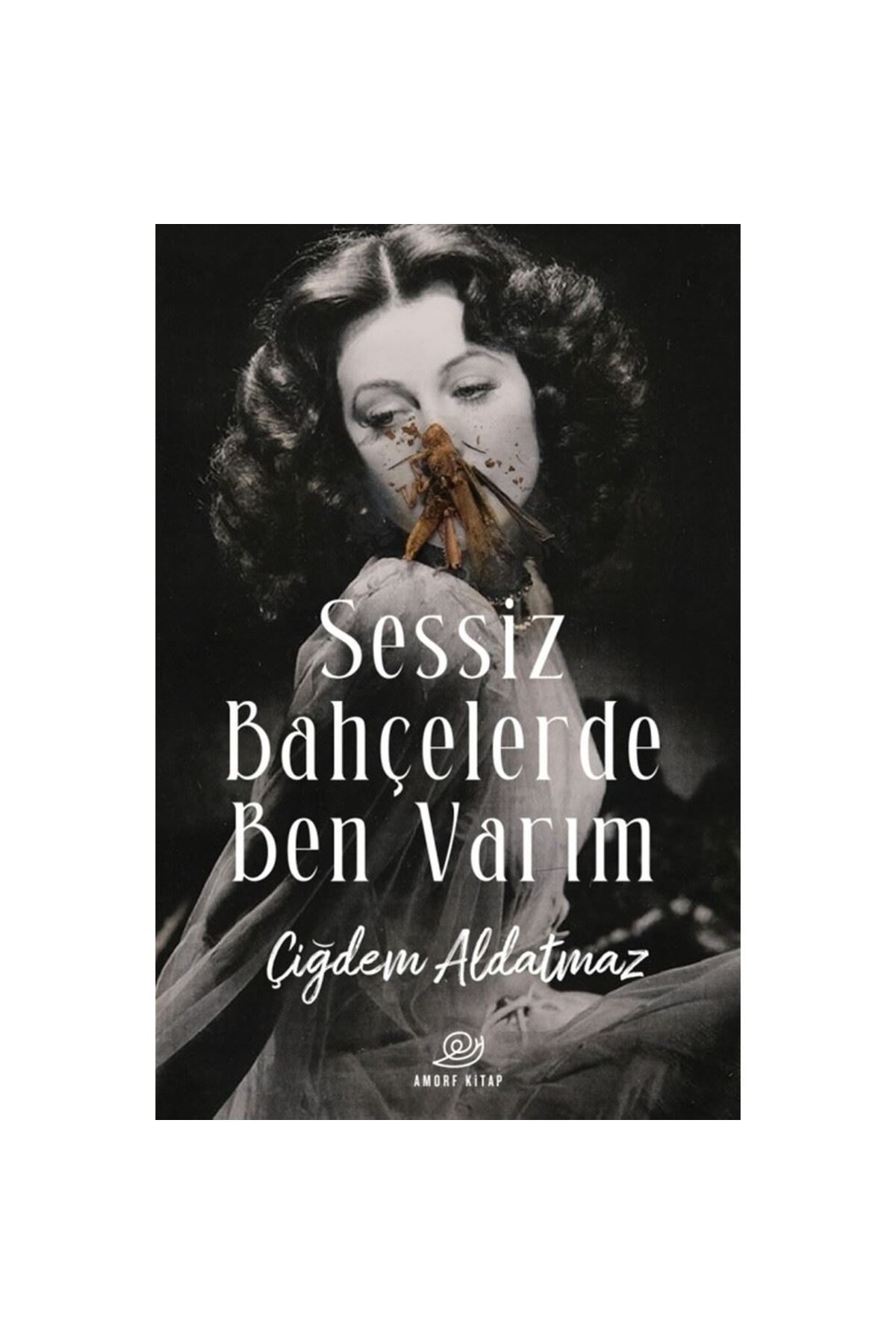 Amorf Kitap Sessiz Bahçelerde Ben Varım - Çiğdem Aldatmaz