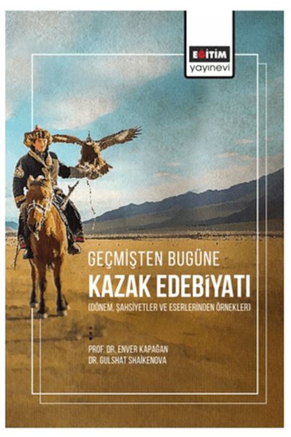 Eğitim Yayınevi Geçmişten Bugüne Kazak Edebiyatı (Dönem, Şahsiyetler Ve Eserlerinden Örnekler)