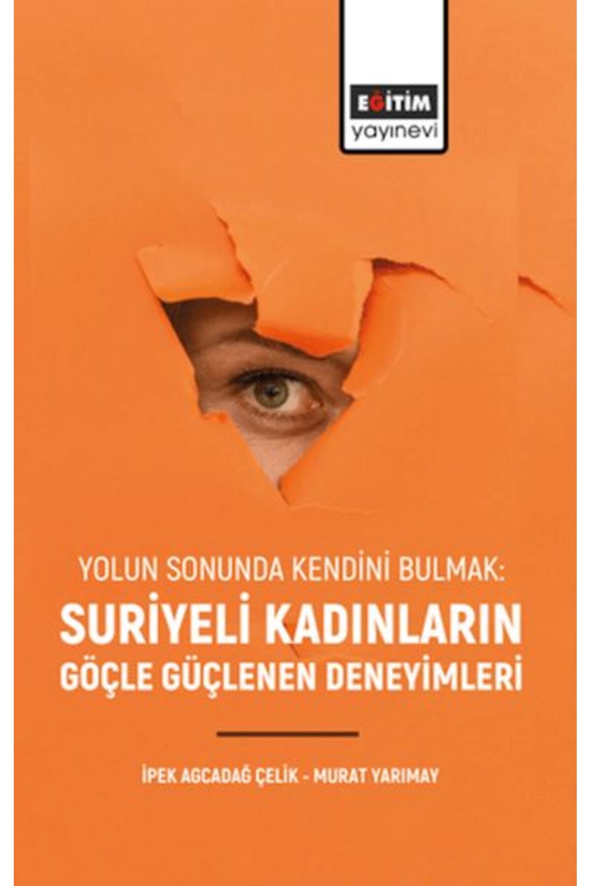 Eğitim Yayınevi Yolun Sonunda Kendini Bulmak: Suriyeli Kadınların Göçle Güçlenen Deneyimleri”