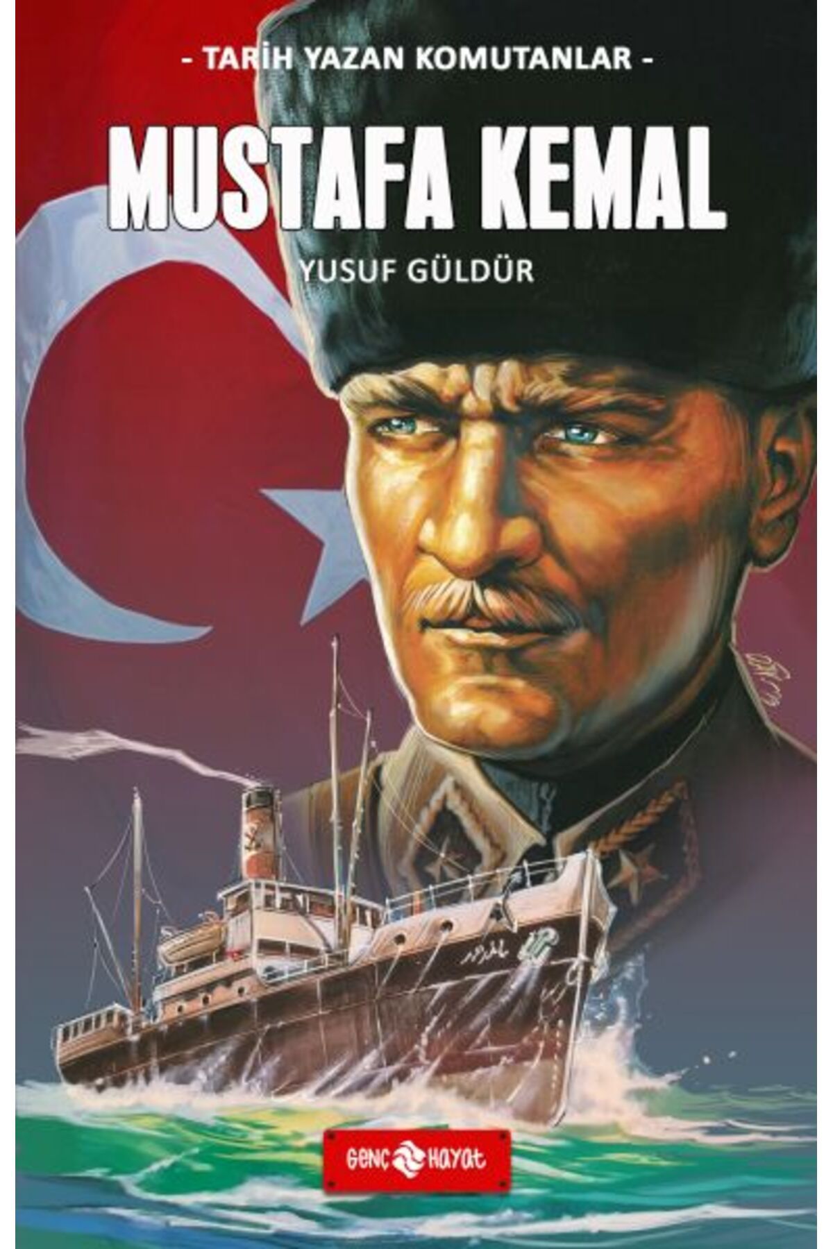 Genç Hayat Tarih Yazan Komutanlar - Mustafa Kemal