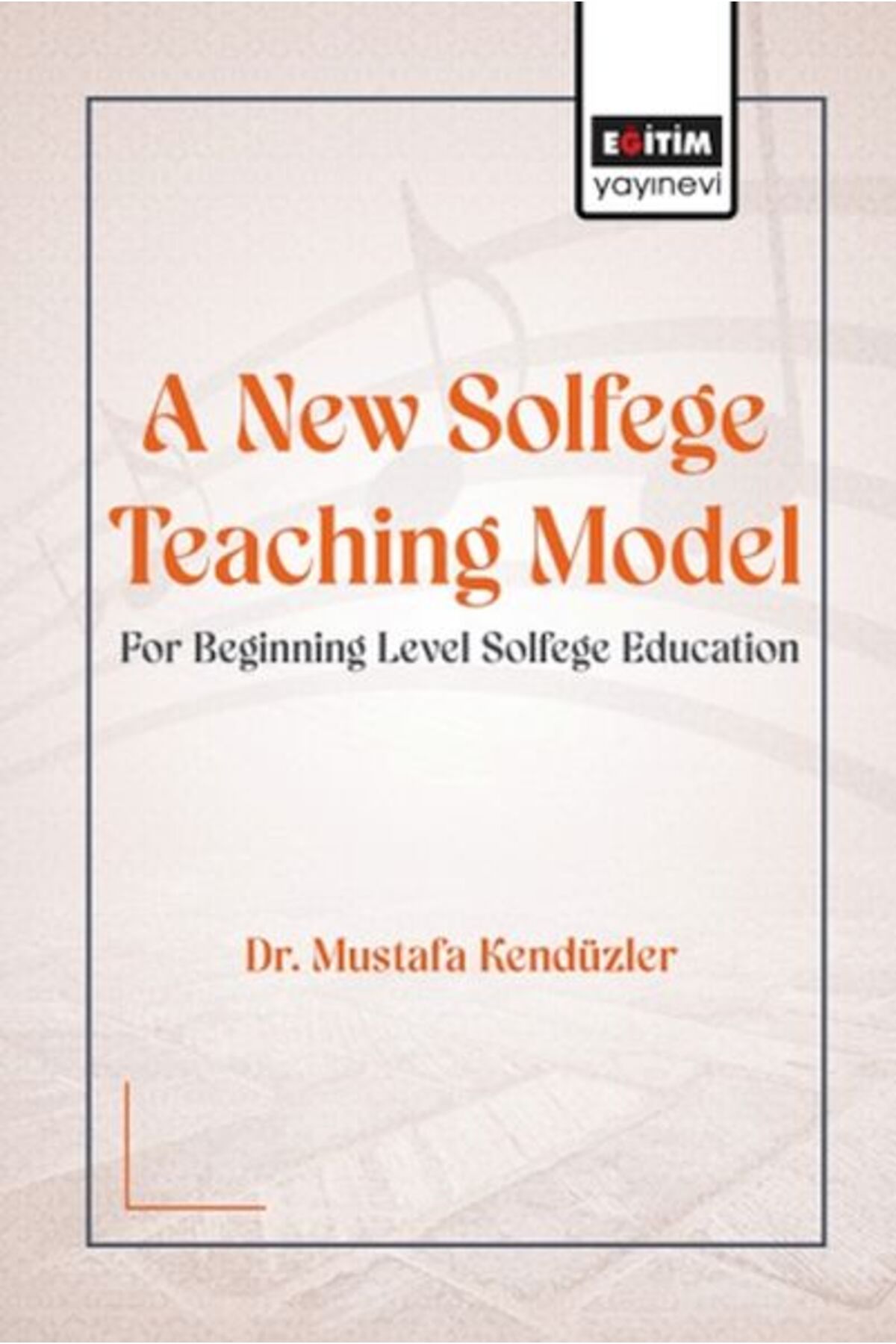Eğitim Yayınevi A New Solfege Teachıng Model For Begınnıng Level Solfege Educatıon