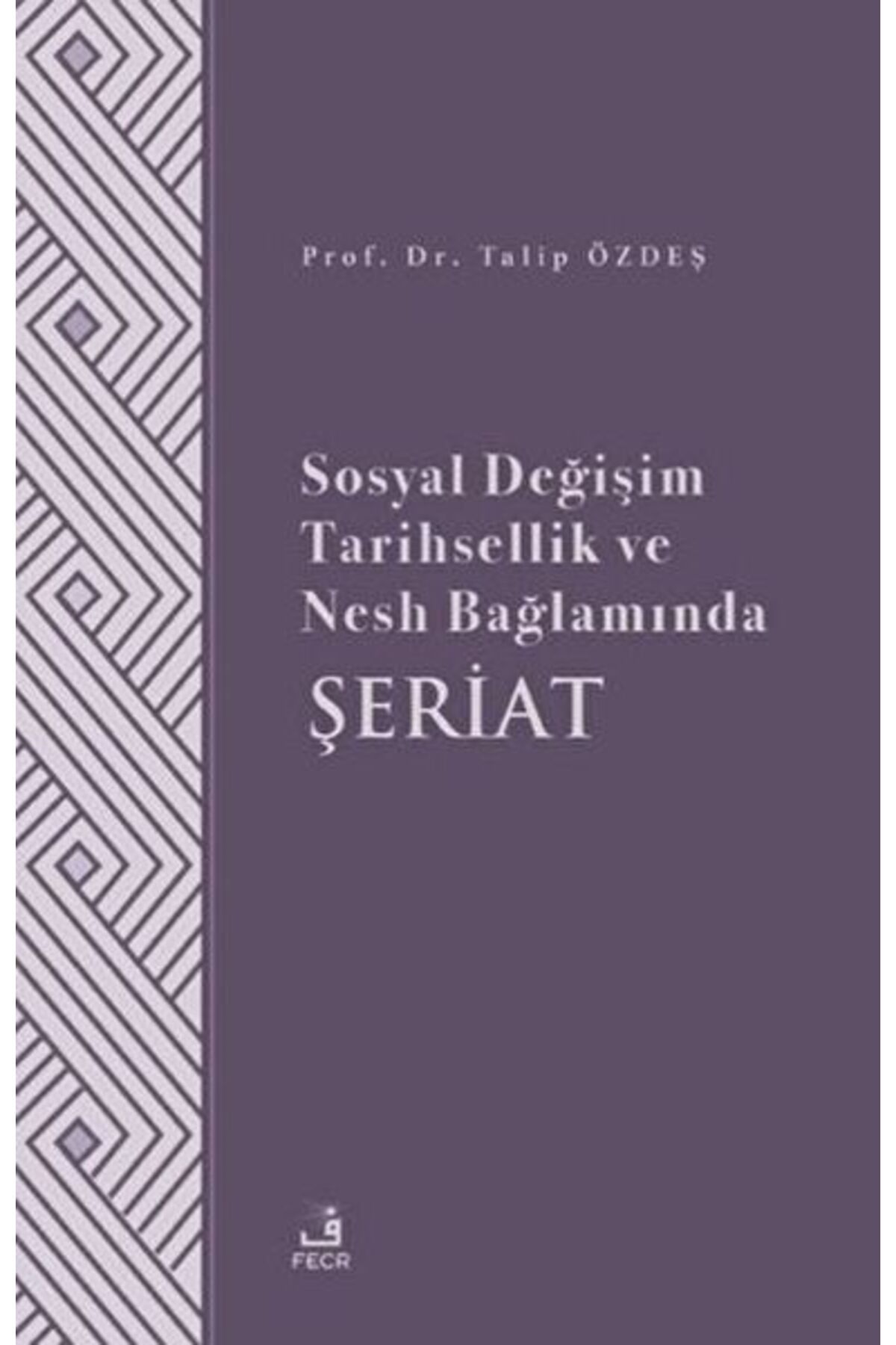 Fecr Yayınları Sosyal Değişim Tarihsellik ve Nesh Bağlamında Şeriat