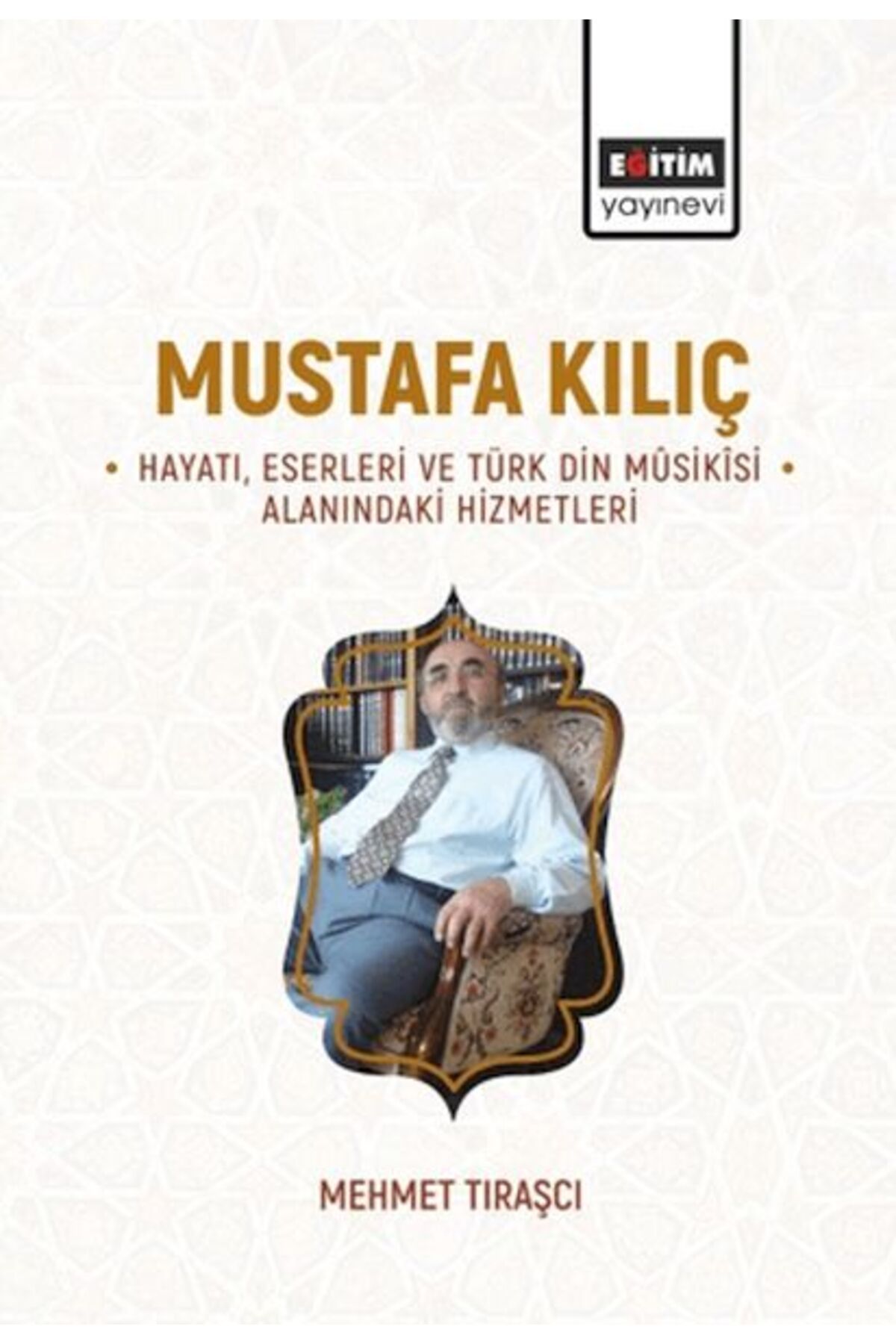 Eğitim Yayınevi Mustafa Kılıç Hayatı, Eserleri Ve Türk Din Mûsikîsi Alanındaki Hizmetleri