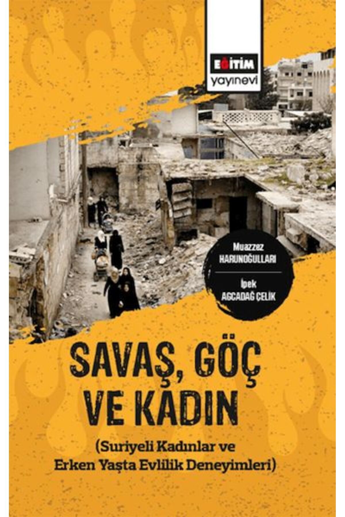 Eğitim Yayınevi Savaş,Göç Ve Kadın (Suriyeli Kadınlar Ve Erken Yaşta Evlilik Deneyimleri)