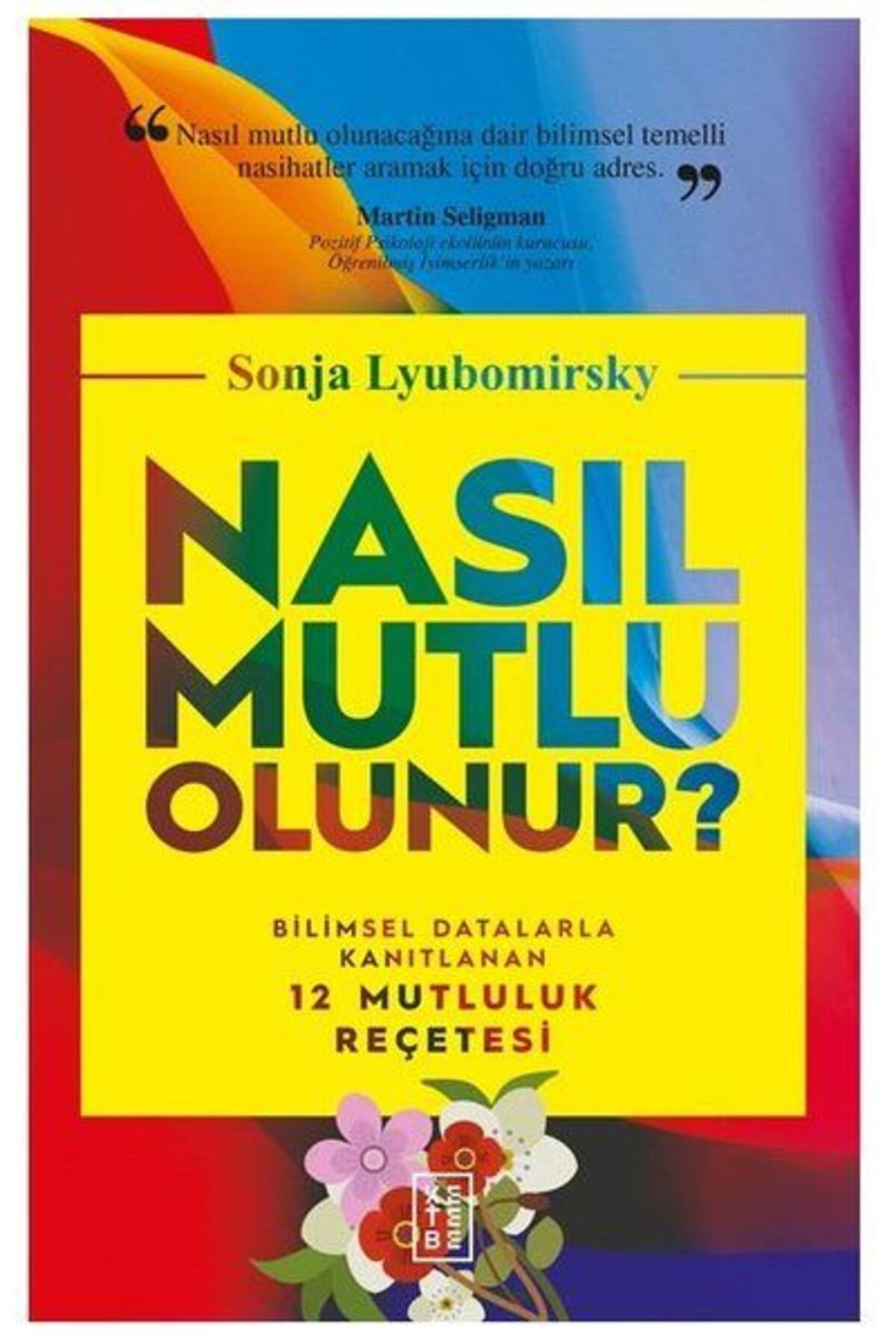 Ketebe Yayınları Nasıl Mutlu Olunur? - Bilimsel Datalarla Kanıtlanan 12 Mutluluk Reçetesi