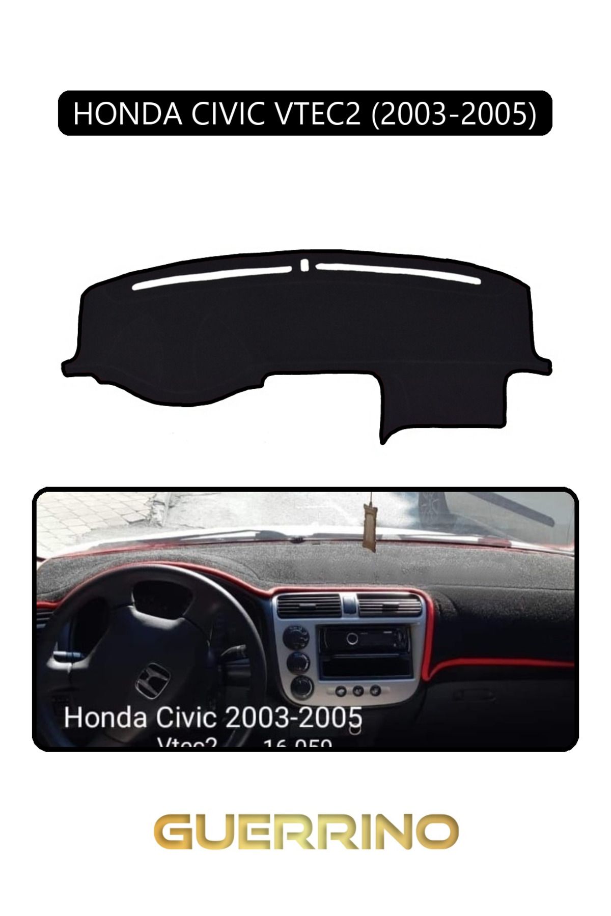 Guerrino HONDA CIVIC VTEC2 2003-2005TORPİDO KORUMA HALISI SİYAH KENAR