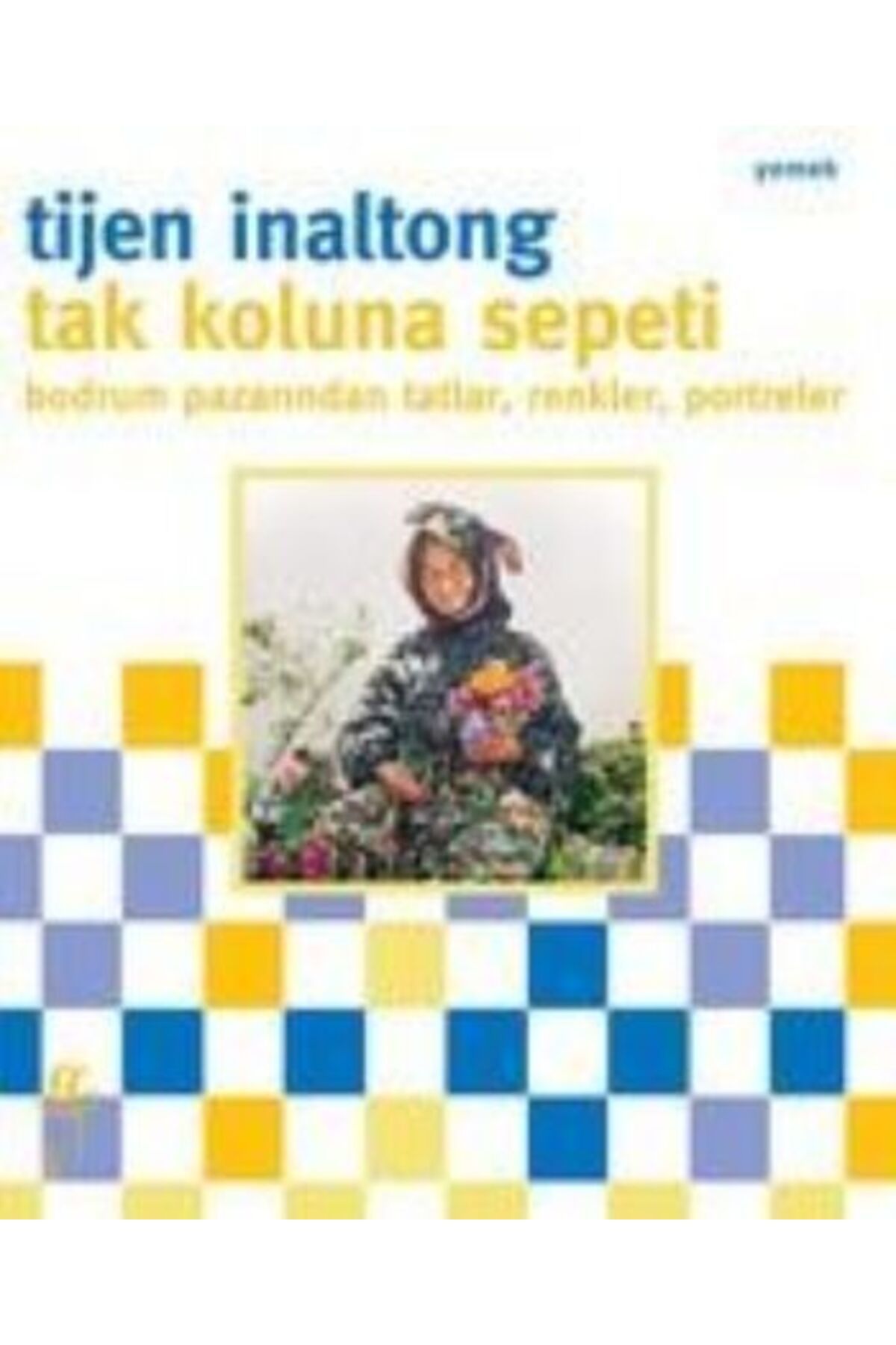 Oğlak Yayınları Tak Koluna Sepeti Bodrum Pazarından Tatlar, Renkler, Portreler
