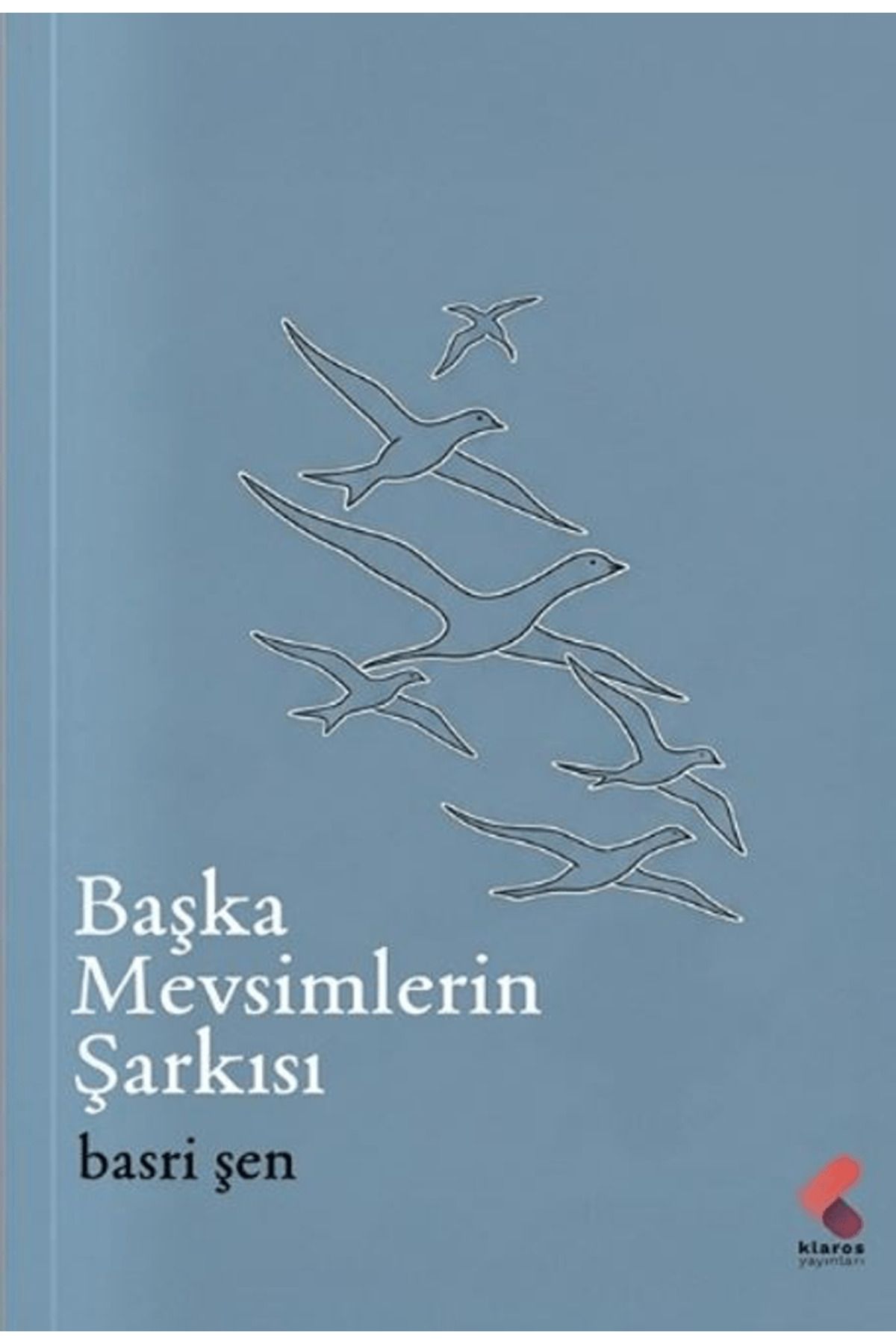 Klaros Yayınları Başka Mevsimlerin Şarkısı / Basri Şen / Klaros Yayınları / 9786254159787