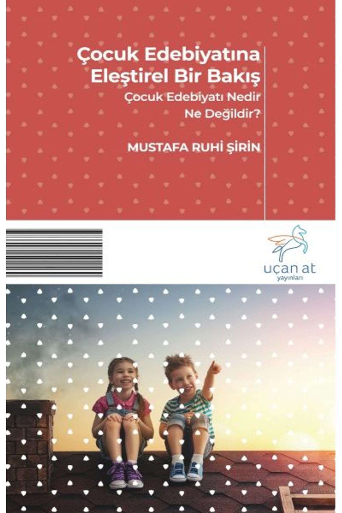 Uçan At Yayınları Çocuk Edebiyatına Eleştirel Bir Bakış - Çocuk Edebiyatı Nedir? Ne Değildir?
