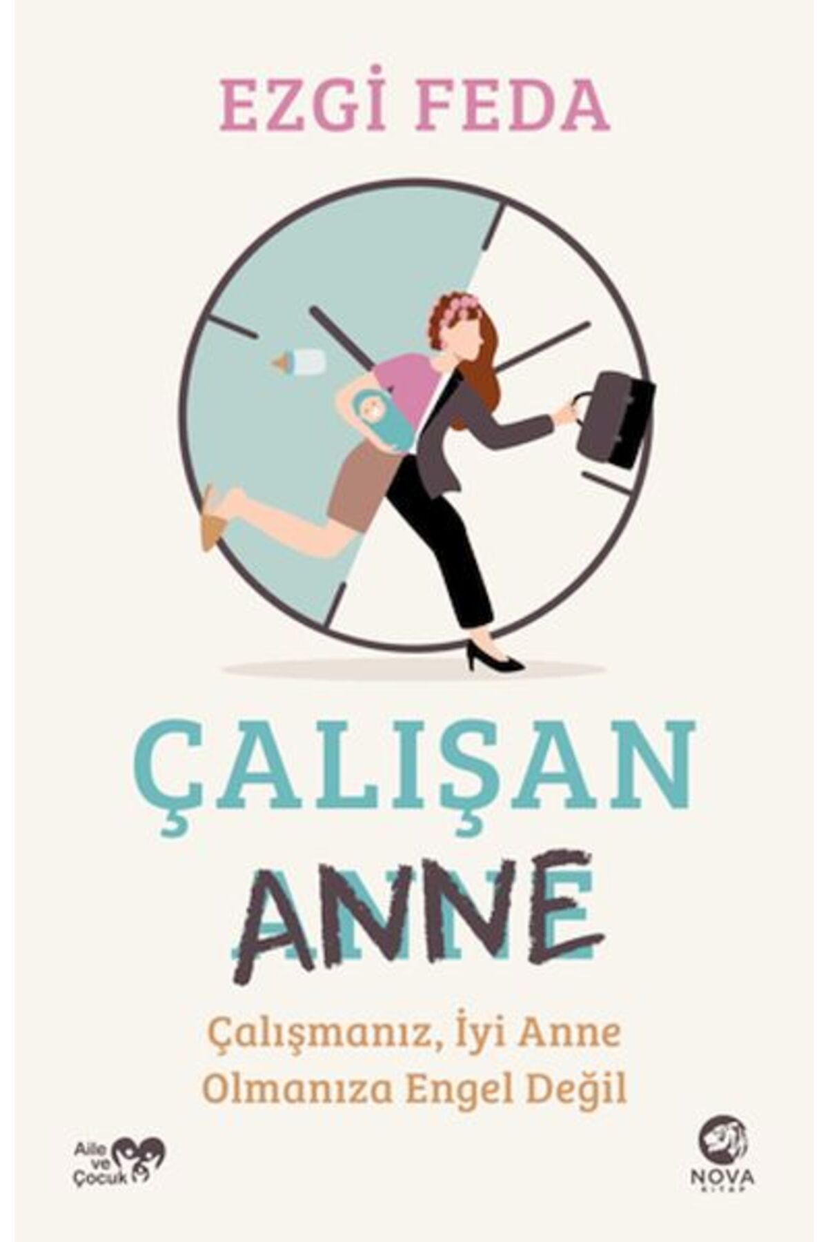nova kitap Çalışan Anne: Çalışmanız, İyi Anne Olmanıza Engel Değil