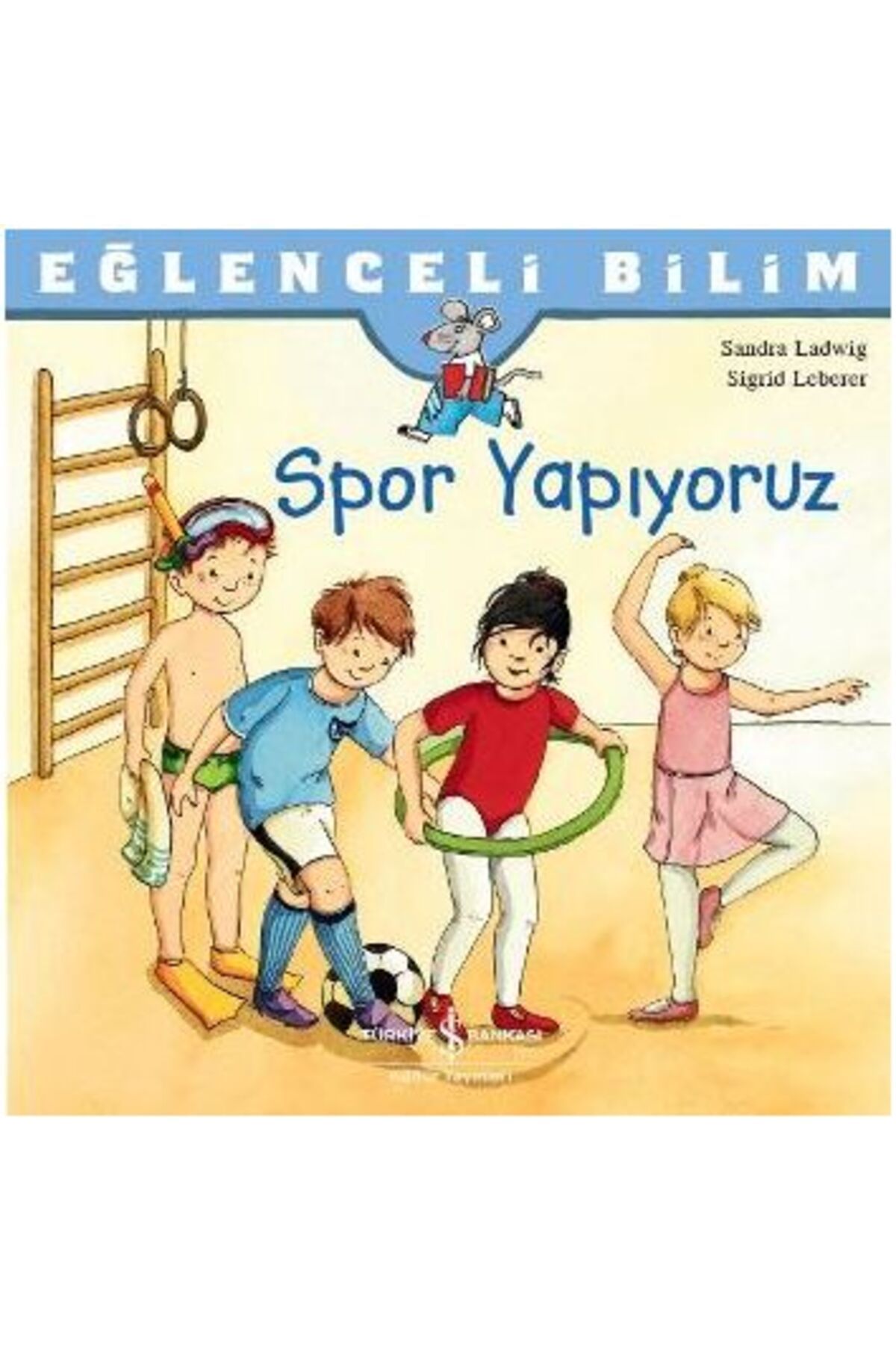 TÜRKİYE İŞ BANKASI KÜLTÜR YAYINLARI Eğlenceli Bilim - Spor Yapıyoruz