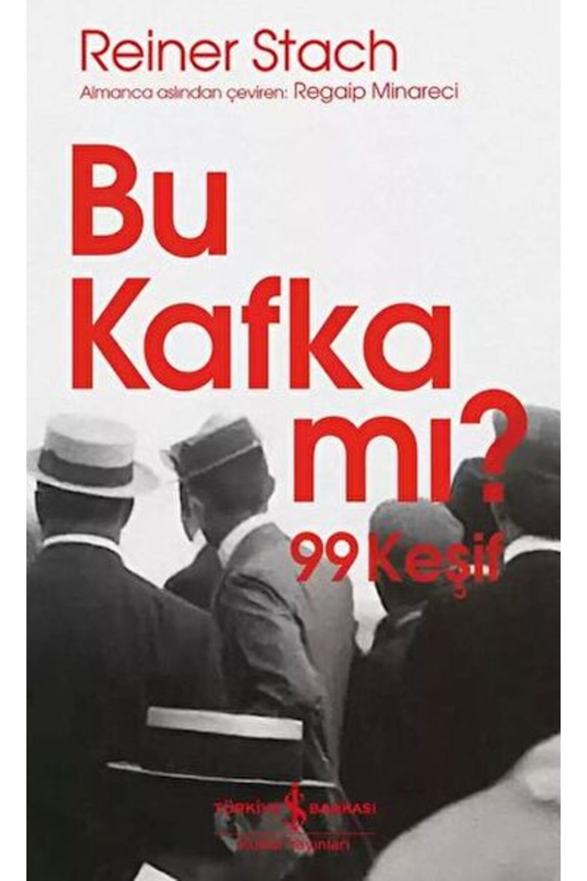 TÜRKİYE İŞ BANKASI KÜLTÜR YAYINLARI Bu Kafka mı? 99 Keşif