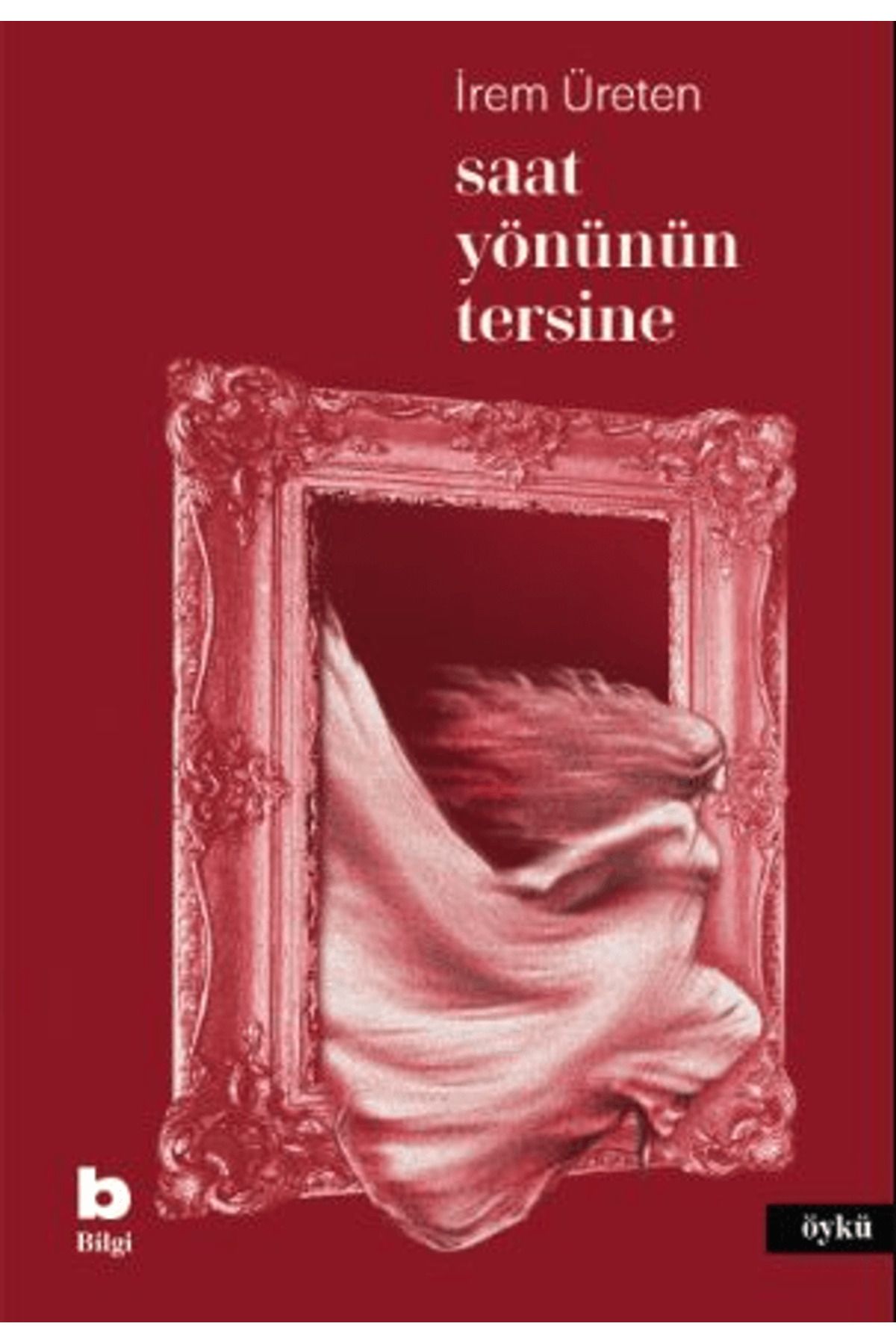 Bilgi Yayınevi Saat Yönünün Tersine / İrem Üreten / Bilgi Yayınevi / 9789752214965