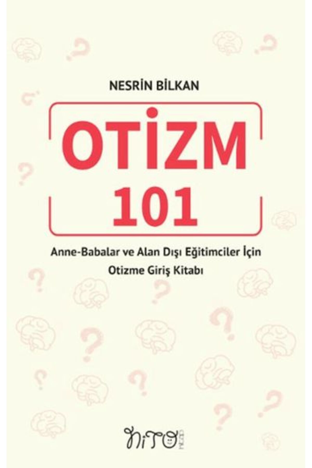 Nito Kitap 101 Anne-Babalar Ve Alan Dışı Eğitimciler İçin Otizme Giriş Kitabı