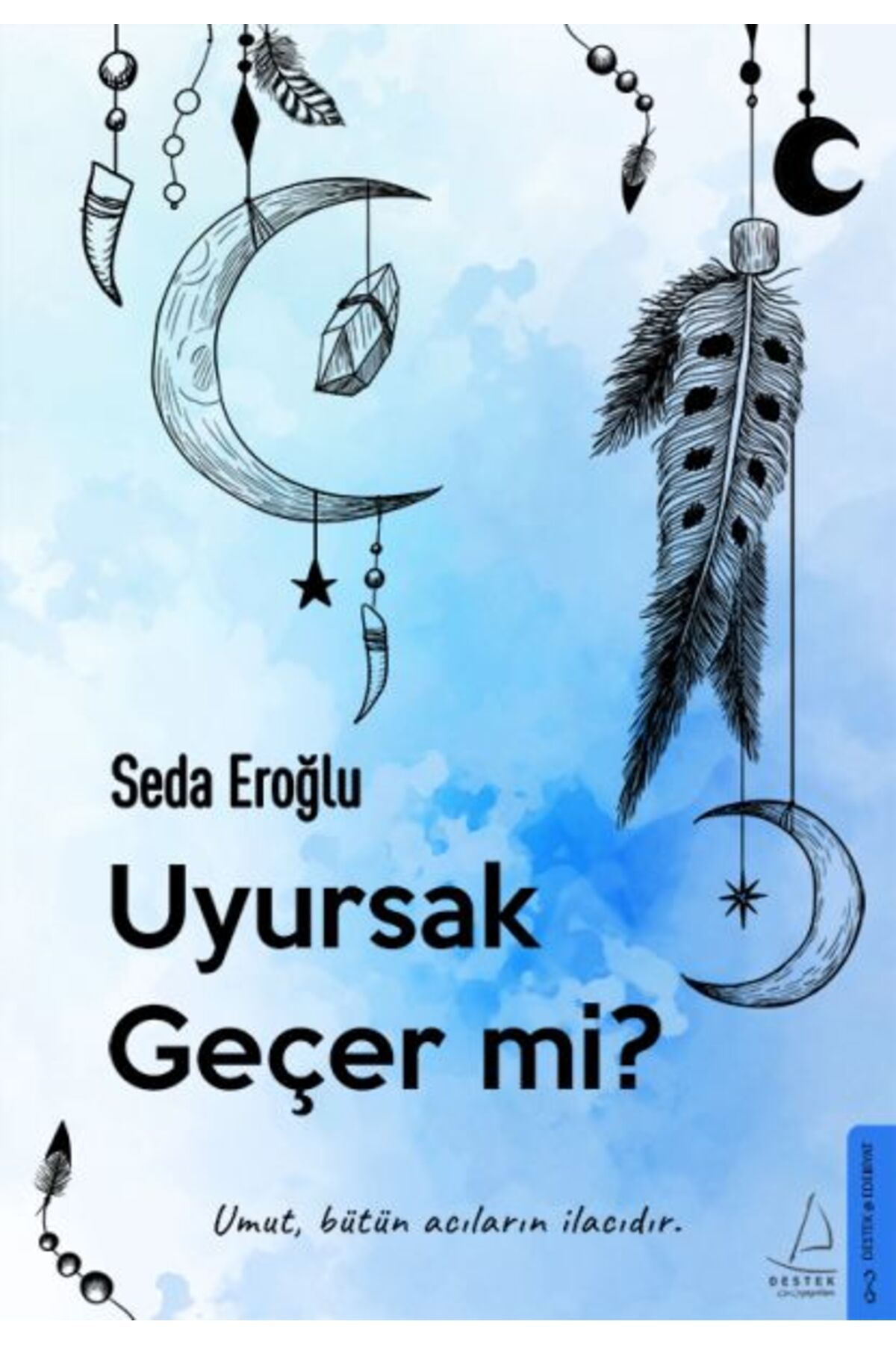Destek Yayınları Uyursak Geçer mi? - Umut, Bütün Acıların İlacıdır.