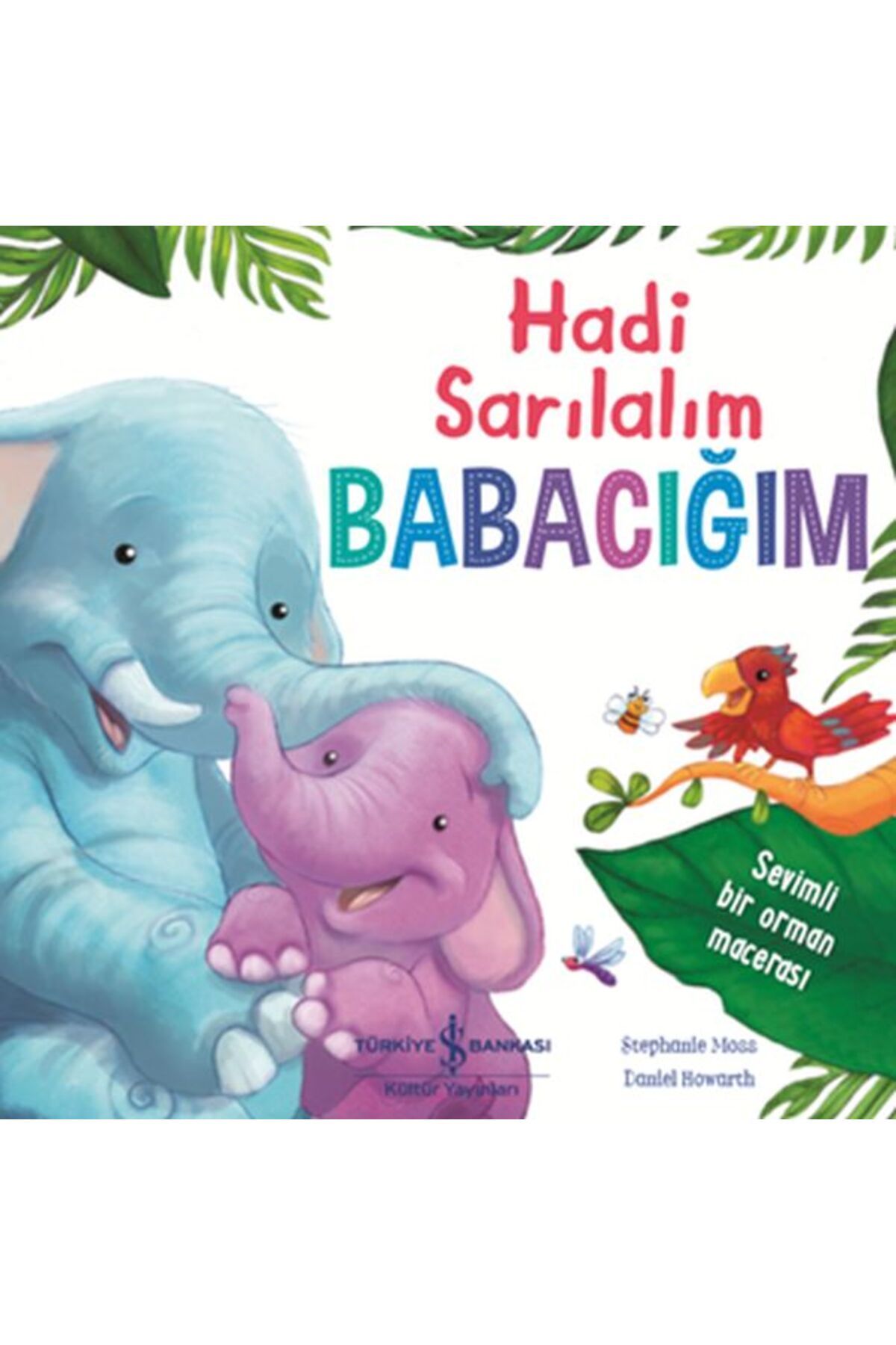 TÜRKİYE İŞ BANKASI KÜLTÜR YAYINLARI Hadi Sarılalım Babacığım - Sevimli Bir Orman Macerası