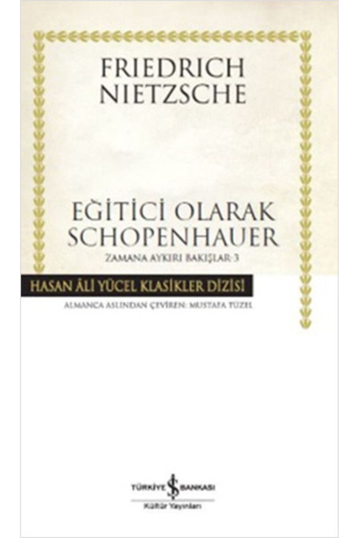 TÜRKİYE İŞ BANKASI KÜLTÜR YAYINLARI Eğitici Olarak Schopenhauer - Zamana Aykırı Bakışlar 3 - Hasan Ali Yücel Klasikleri
