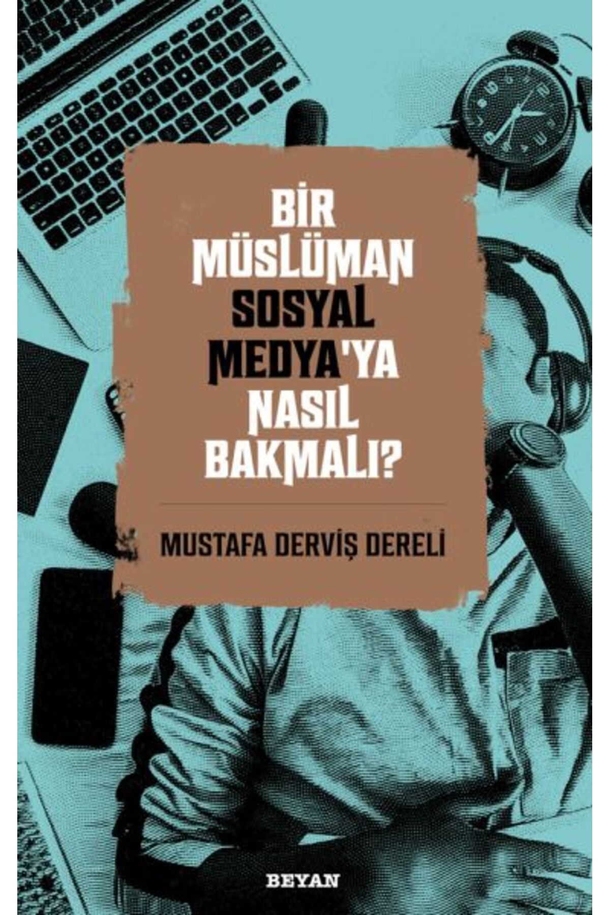Beyan Yayınları Bir Müslüman Sosyal Medya’ya Nasıl Bakmalı?