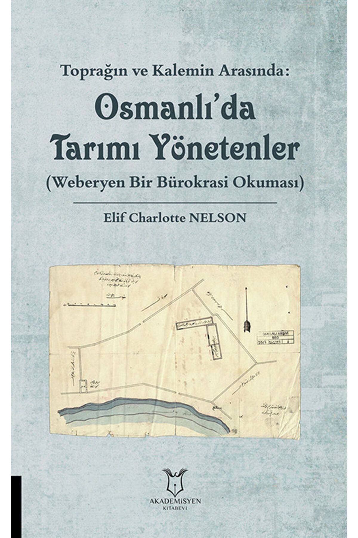 Akademisyen Kitabevi Toprağın ve Kalemin Arasında: Osmanlı'da Tarımı Yönetenler (Weberyen Bir Bürokrasi Okuması)