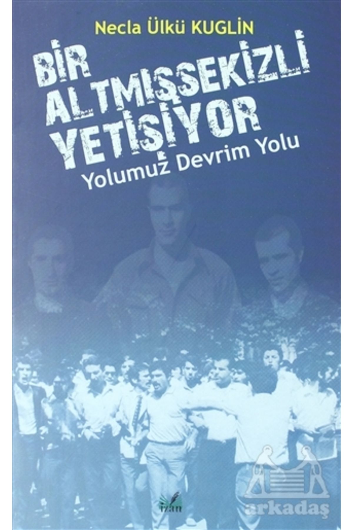 İzan Yayıncılık Yolumuz Devrim Yolu - Bir Altmışsekizli Yetişiyor
