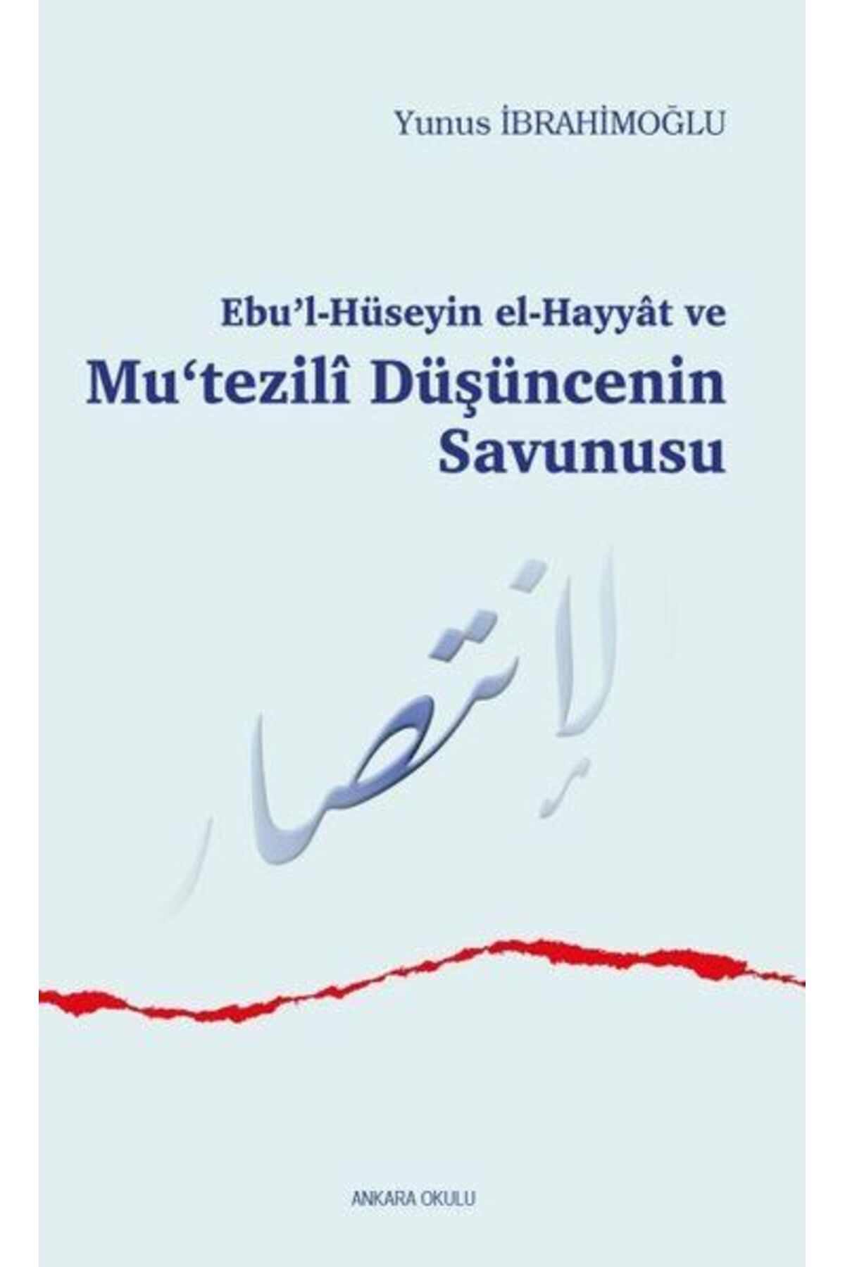 Ankara Okulu Yayınları Ebu’l-Hüseyin el-Hayyat ve Mu‘tezili Düşüncenin Savunusu