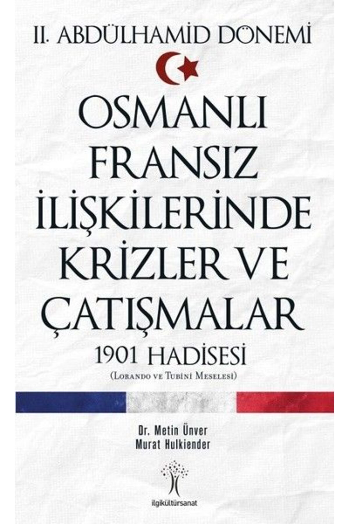 İlgi Kültür Sanat Yayıncılık Osmanlı Fransız İlişkilerinde Krizler ve Çatışmalar-1901 Hadisesi