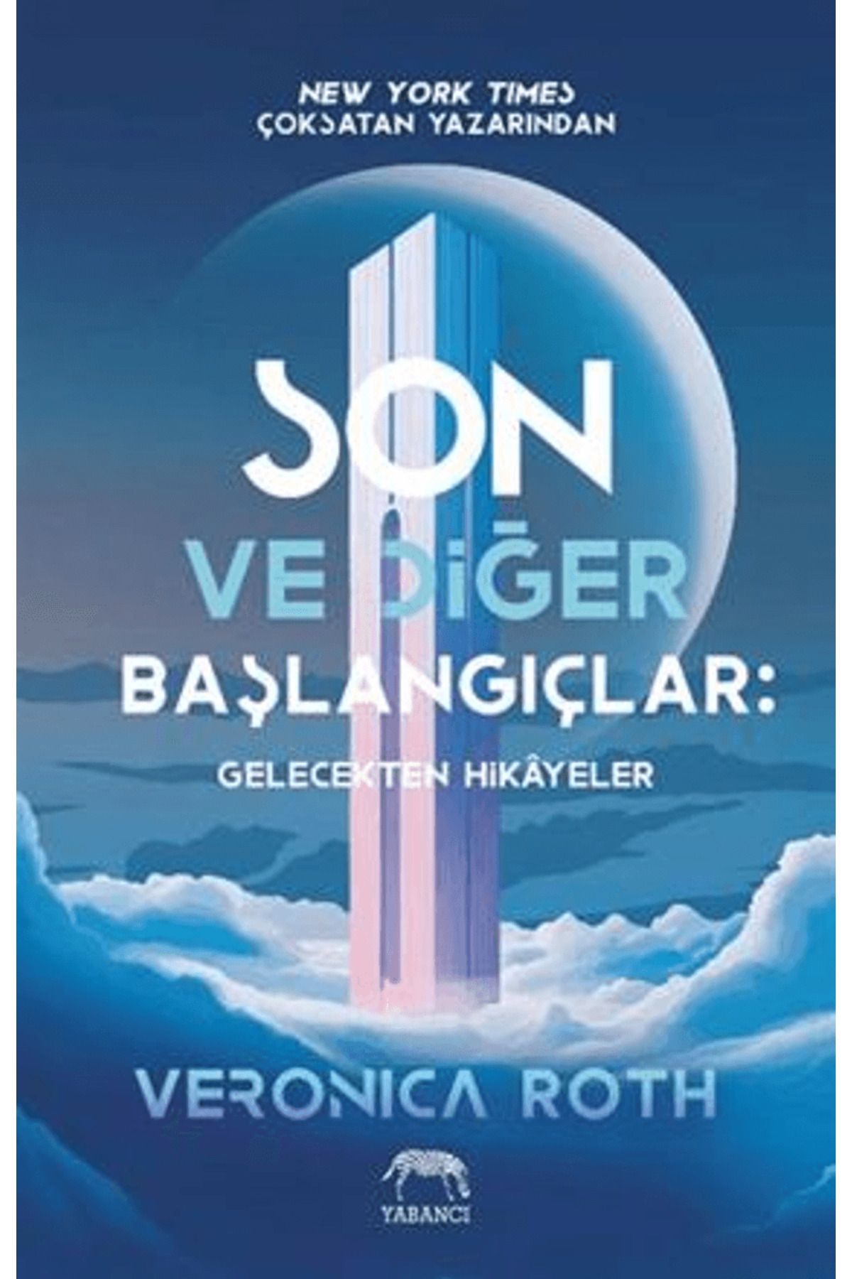 Yabancı Yayınları Son ve Diğer Başlangıçlar: Gelecekten Hikâyeler / Veronica Roth / Yabancı Yayınları / 9786256826441