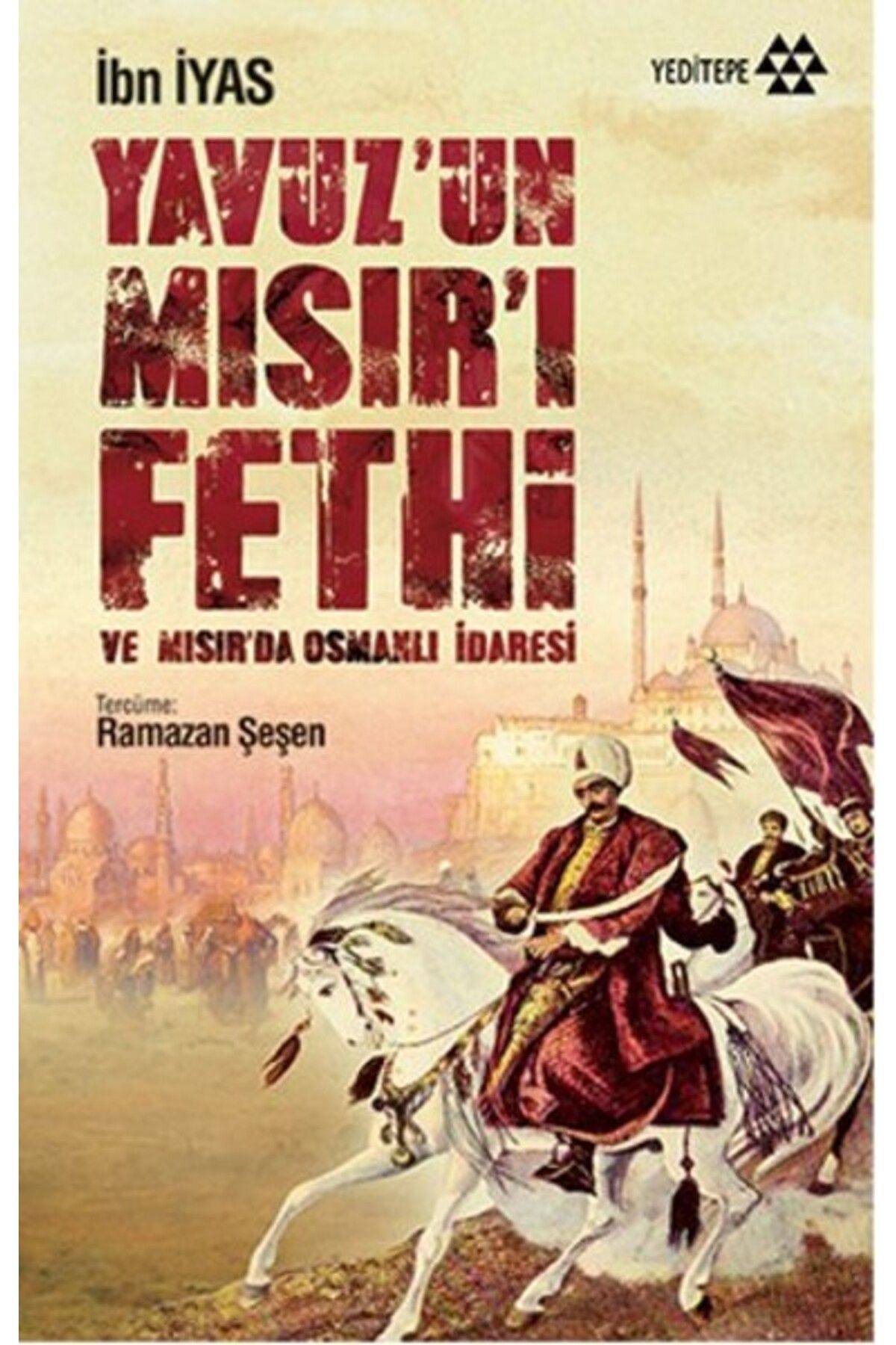 Yeditepe Yayınevi Yavuz’un Mısır’ı Fethi ve Mısır’da Osmanlı İdaresi